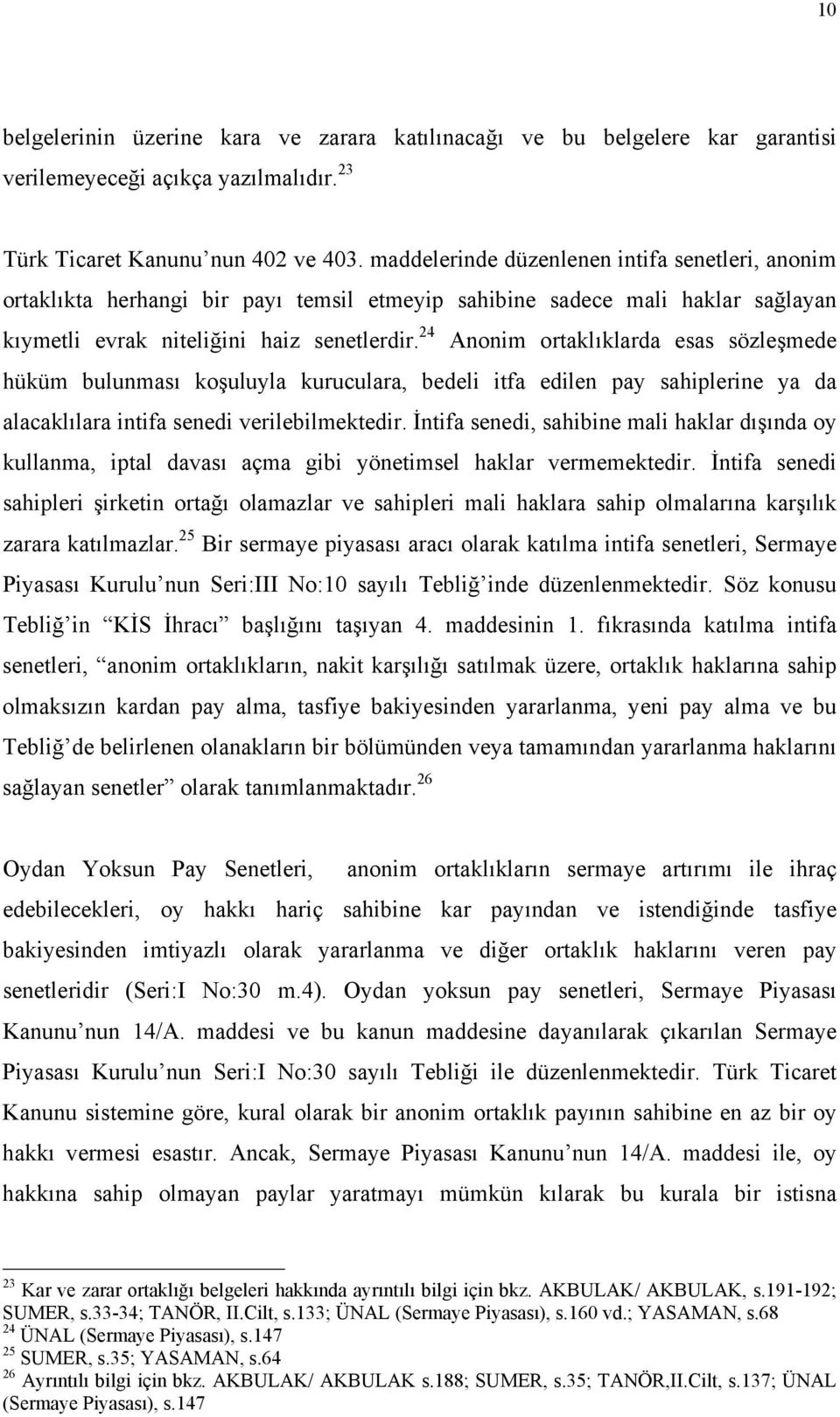 24 Anonim ortaklıklarda esas sözleşmede hüküm bulunması koşuluyla kuruculara, bedeli itfa edilen pay sahiplerine ya da alacaklılara intifa senedi verilebilmektedir.