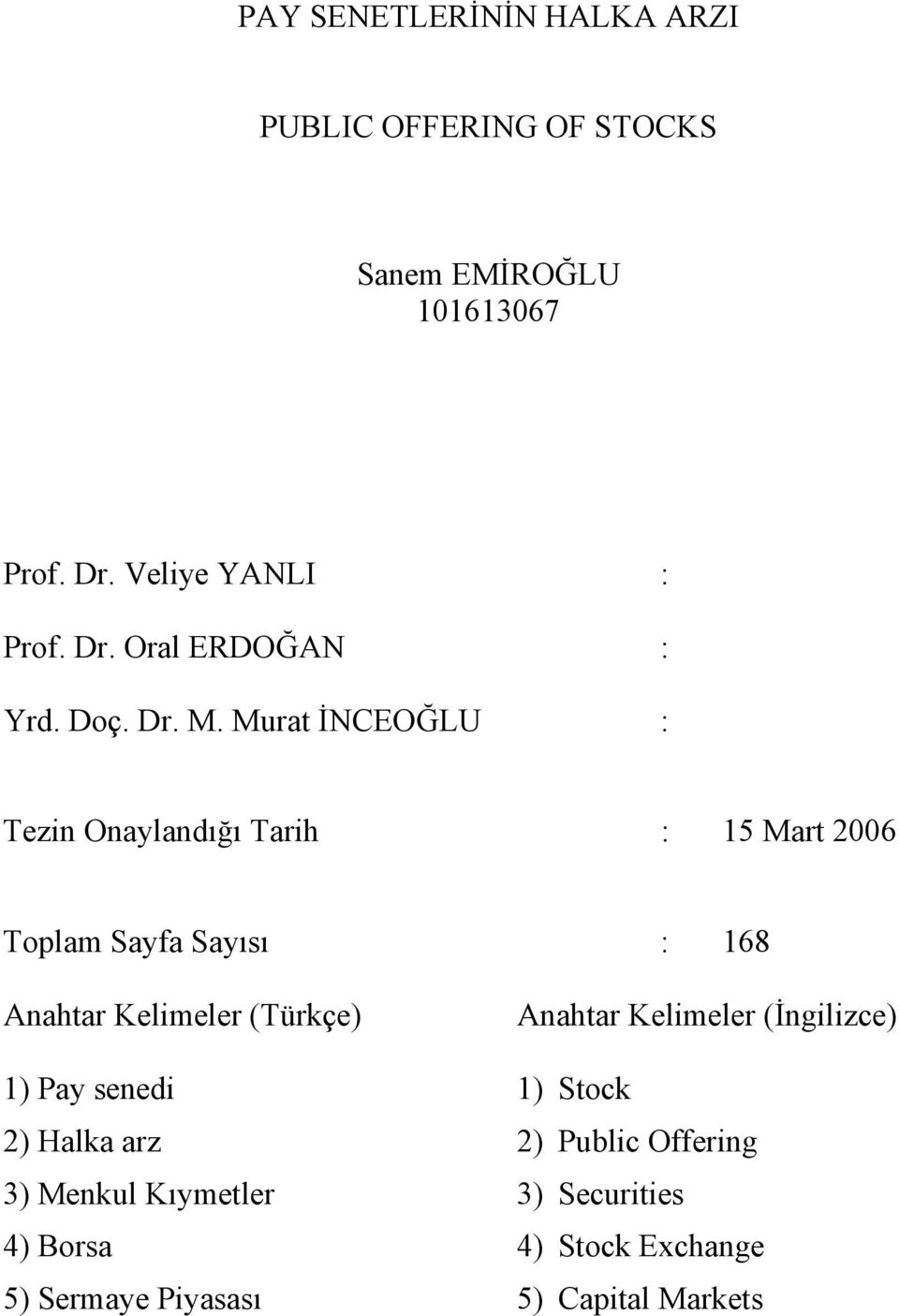 Murat İNCEOĞLU : Tezin Onaylandığı Tarih : 15 Mart 2006 Toplam Sayfa Sayısı : 168 Anahtar Kelimeler (Türkçe)