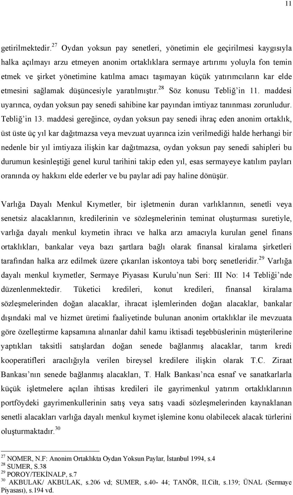 taşımayan küçük yatırımcıların kar elde etmesini sağlamak düşüncesiyle yaratılmıştır. 28 Söz konusu Tebliğ in 11.