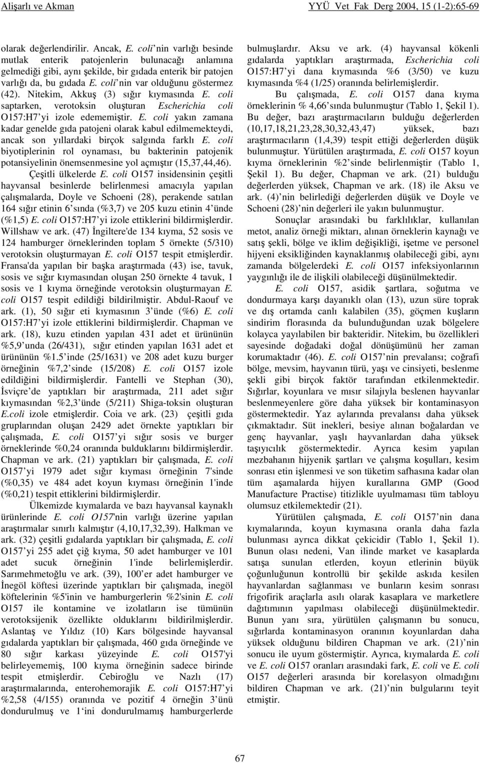 coli biyotiplerinin rol oynaması, bu bakterinin patojenik potansiyelinin önemsenmesine yol açmıştır (15,37,44,46). Çeşitli ülkelerde E.