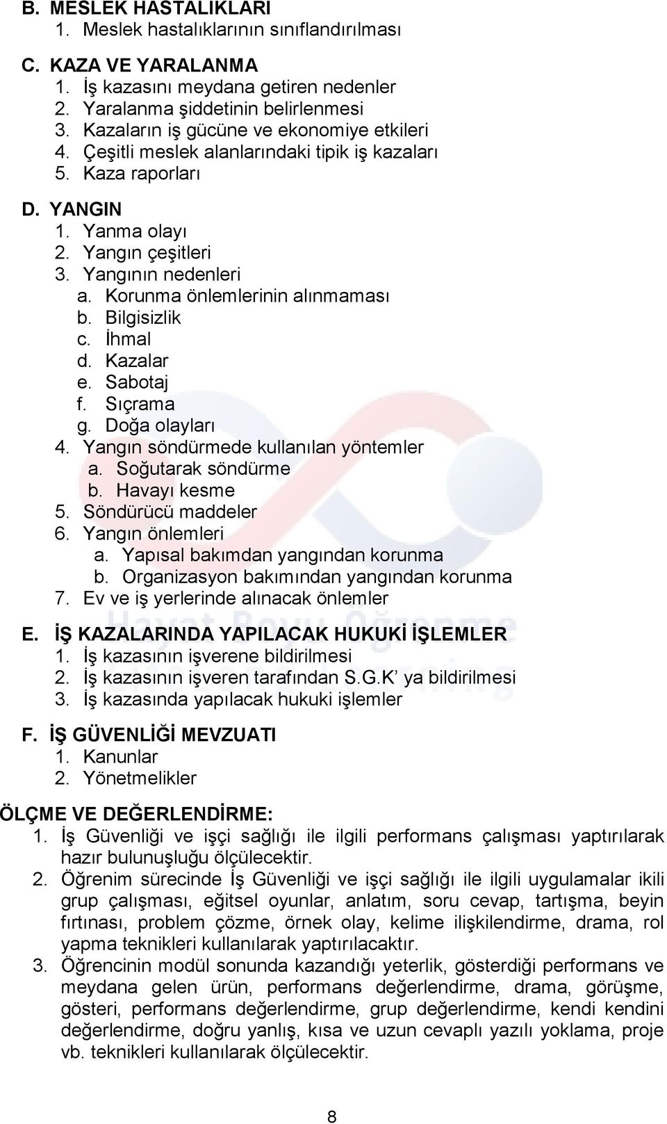 Korunma önlemlerinin alınmaması b. Bilgisizlik c. İhmal d. Kazalar e. Sabotaj f. Sıçrama g. Doğa olayları 4. Yangın söndürmede kullanılan yöntemler a. Soğutarak söndürme b. Havayı kesme 5.