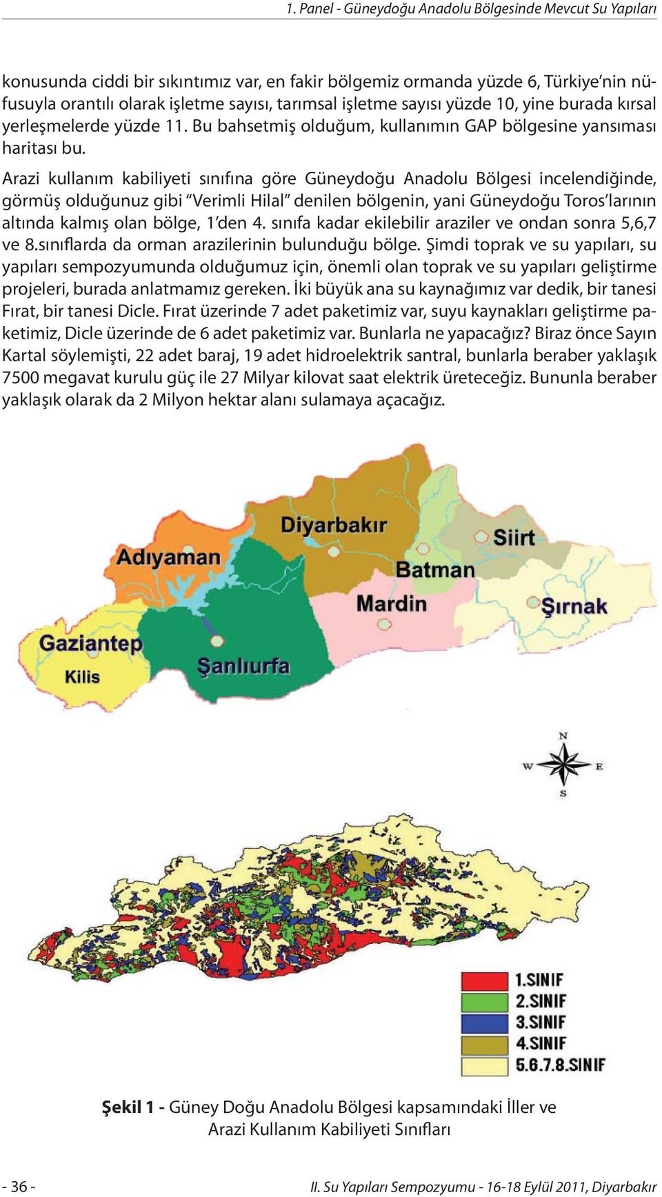 Arazi kullanım kabiliyeti sınıfına göre Güneydoğu Anadolu Bölgesi incelendiğinde, görmüş olduğunuz gibi Verimli Hilal denilen bölgenin, yani Güneydoğu Toros larının altında kalmış olan bölge, 1 den 4.