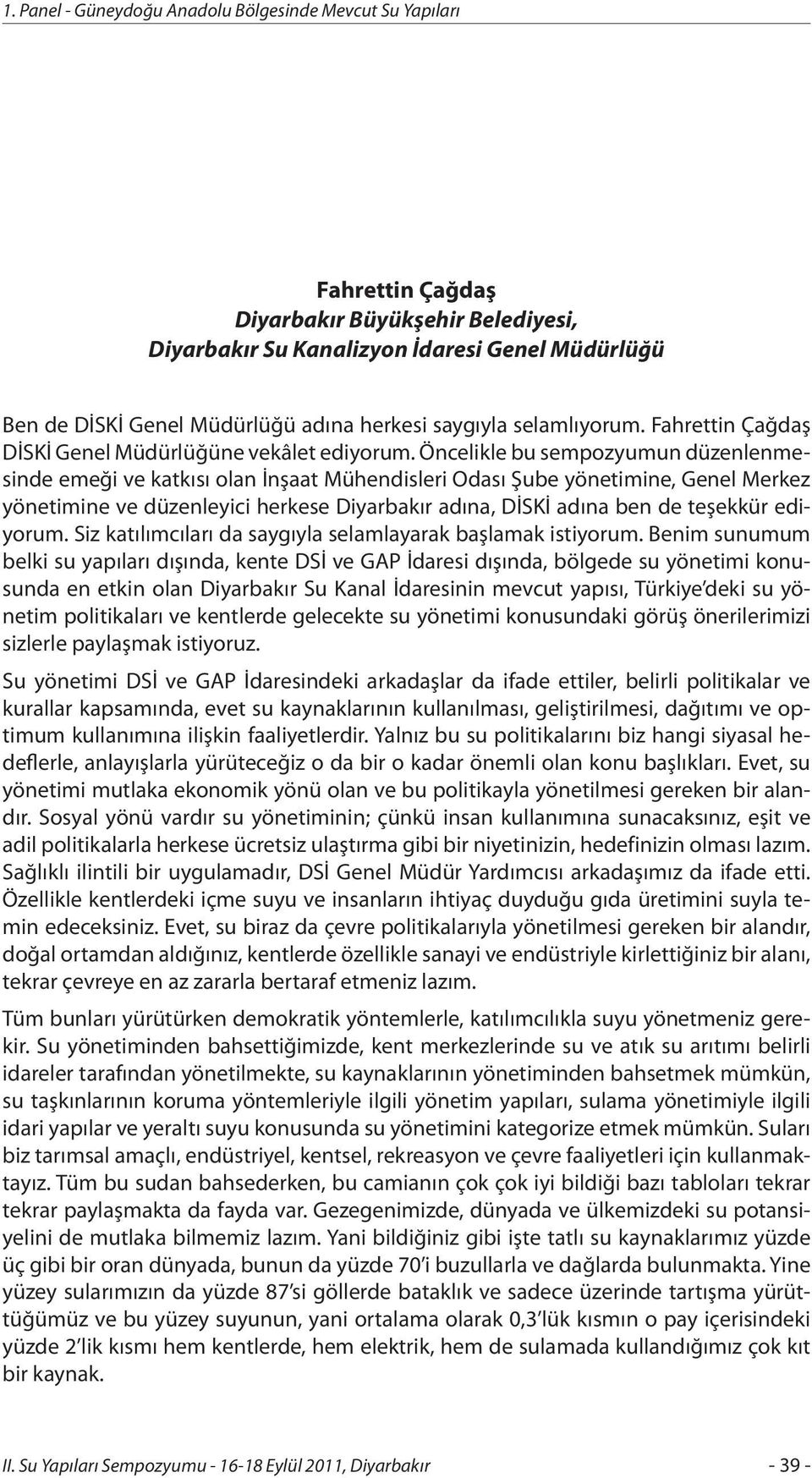 Öncelikle bu sempozyumun düzenlenmesinde emeği ve katkısı olan İnşaat Mühendisleri Odası Şube yönetimine, Genel Merkez yönetimine ve düzenleyici herkese Diyarbakır adına, DİSKİ adına ben de teşekkür