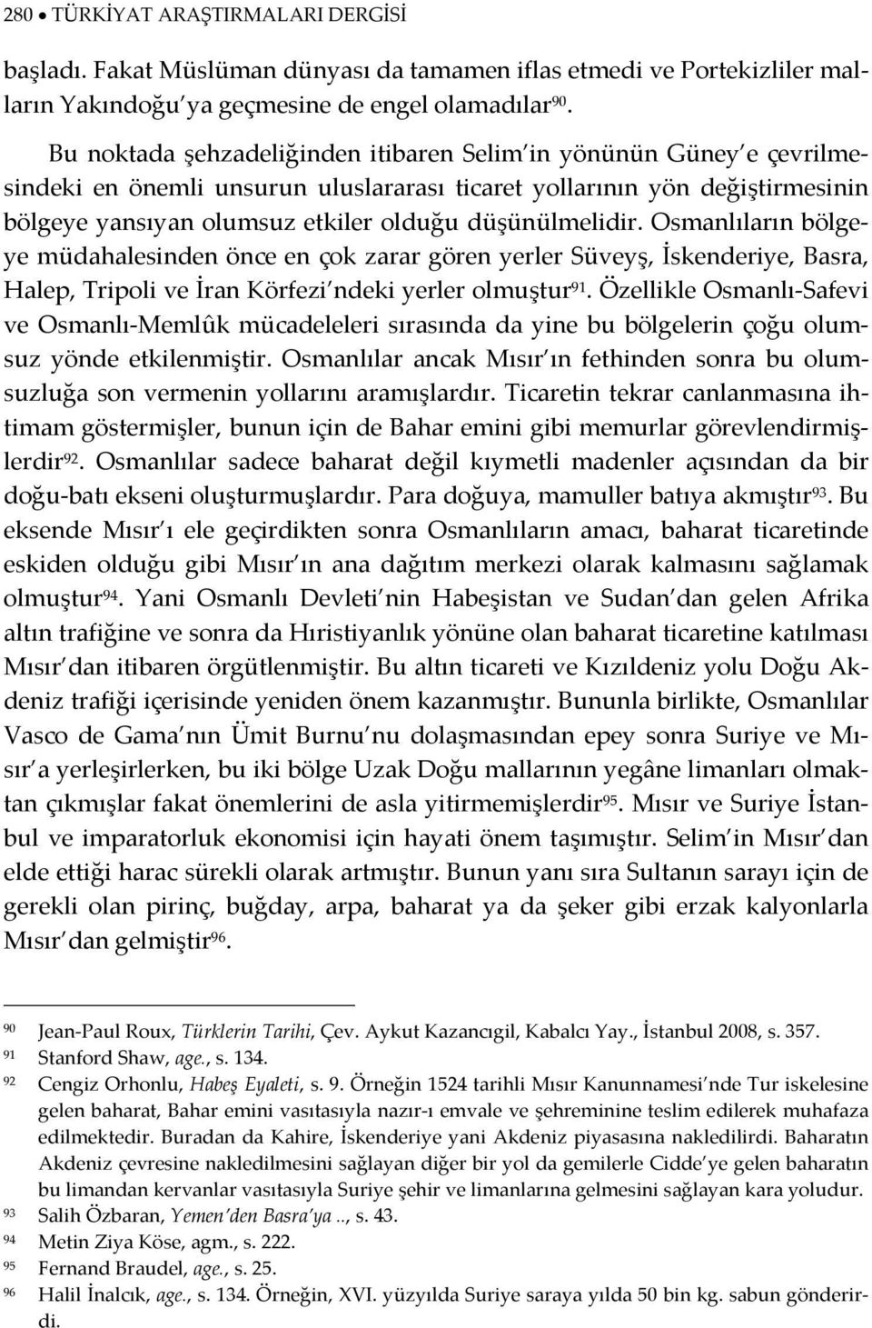 düşünülmelidir. Osmanlıların bölgeye müdahalesinden önce en çok zarar gören yerler Süveyş, İskenderiye, Basra, Halep, Tripoli ve İran Körfezi ndeki yerler olmuştur 91.