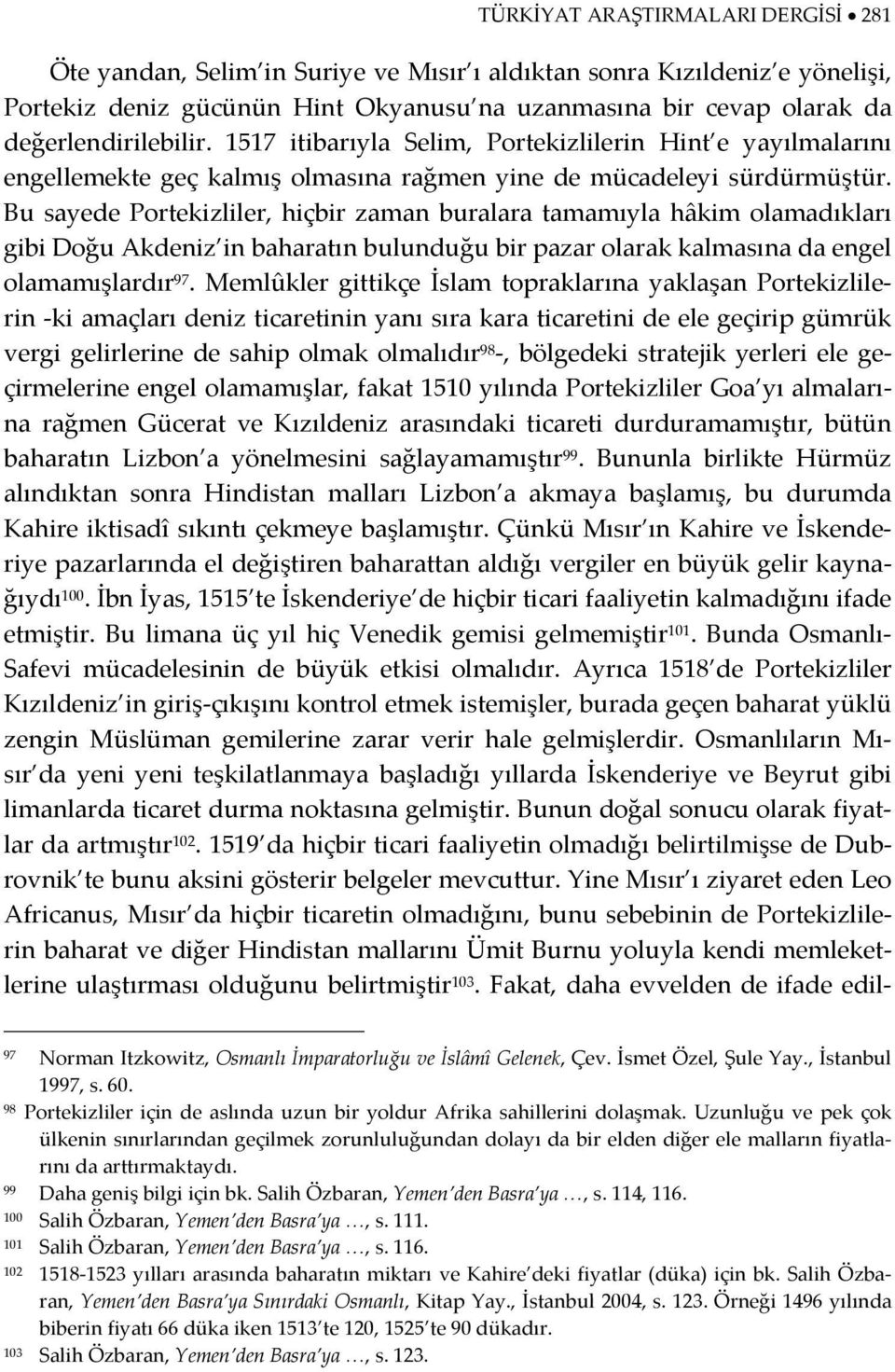 Bu sayede Portekizliler, hiçbir zaman buralara tamamıyla hâkim olamadıkları gibi Doğu Akdeniz in baharatın bulunduğu bir pazar olarak kalmasına da engel olamamışlardır 97.