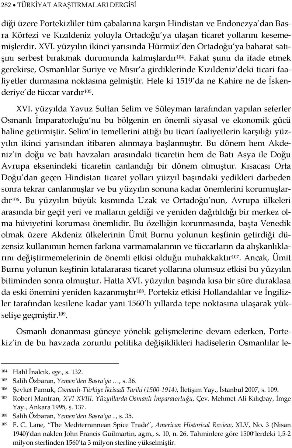 Fakat şunu da ifade etmek gerekirse, Osmanlılar Suriye ve Mısır a girdiklerinde Kızıldeniz deki ticari faaliyetler durmasına noktasına gelmiştir.