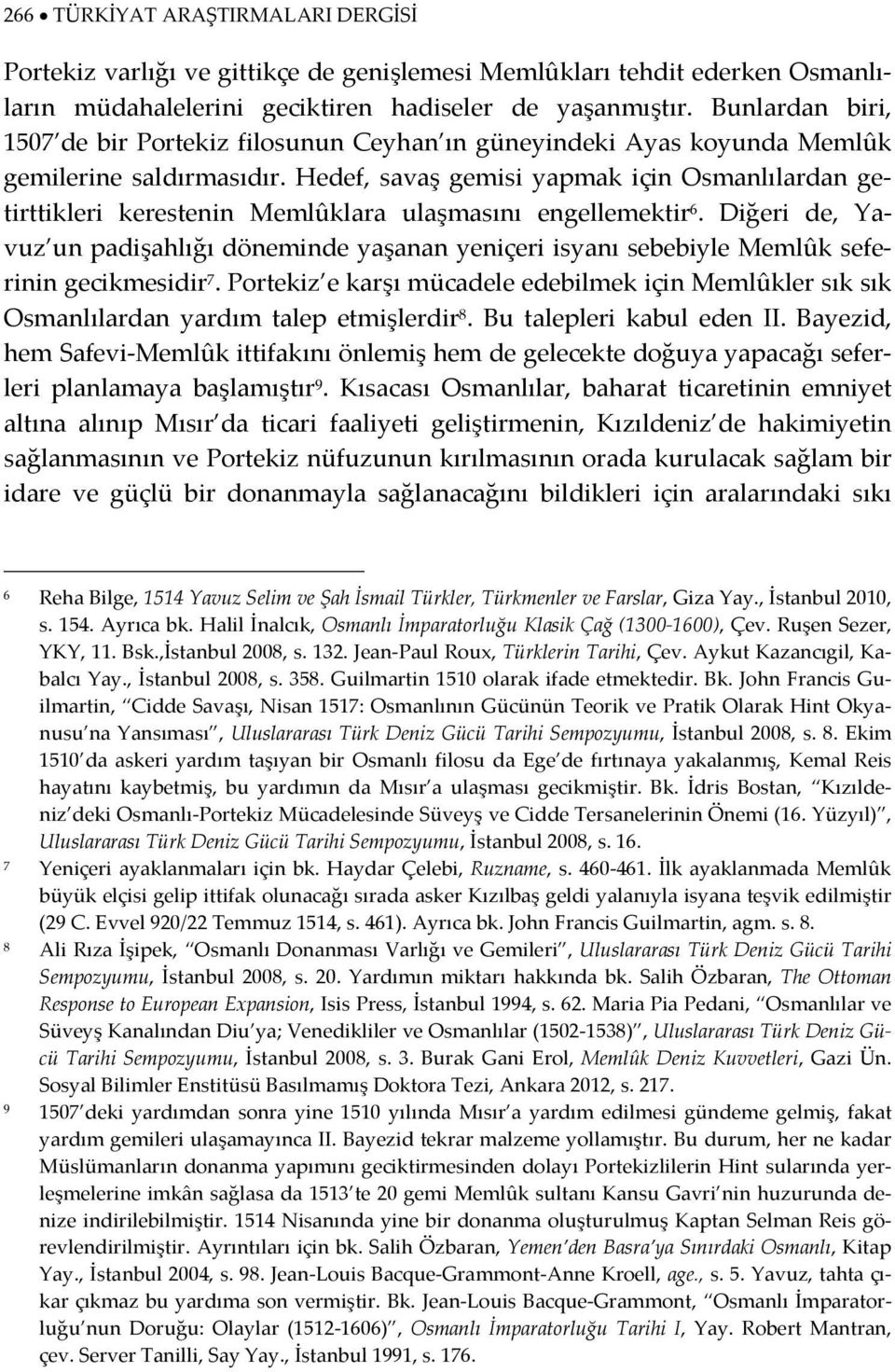 Hedef, savaş gemisi yapmak için Osmanlılardan getirttikleri kerestenin Memlûklara ulaşmasını engellemektir 6.