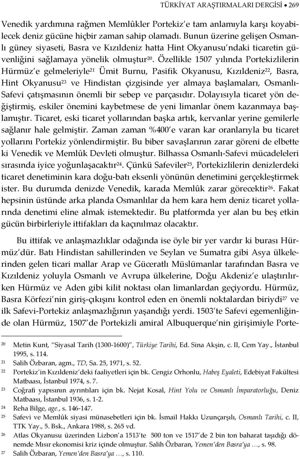 Özellikle 1507 yılında Portekizlilerin Hürmüz e gelmeleriyle 21 Ümit Burnu, Pasifik Okyanusu, Kızıldeniz 22, Basra, Hint Okyanusu 23 ve Hindistan çizgisinde yer almaya başlamaları, Osmanlı Safevi