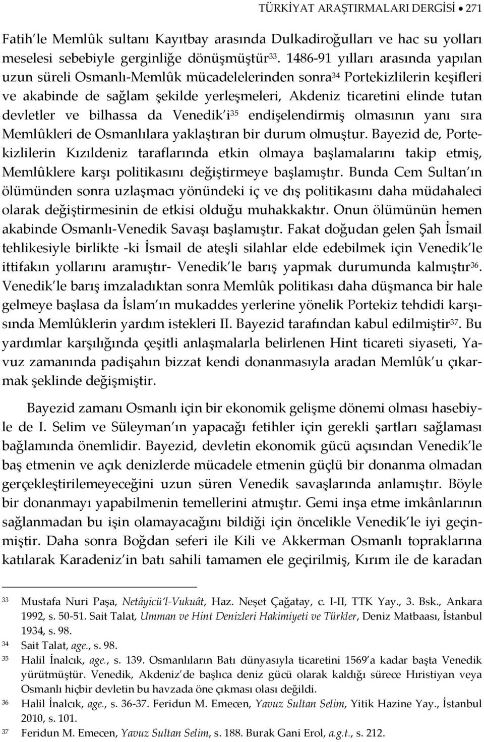 ve bilhassa da Venedik i 35 endişelendirmiş olmasının yanı sıra Memlûkleri de Osmanlılara yaklaştıran bir durum olmuştur.