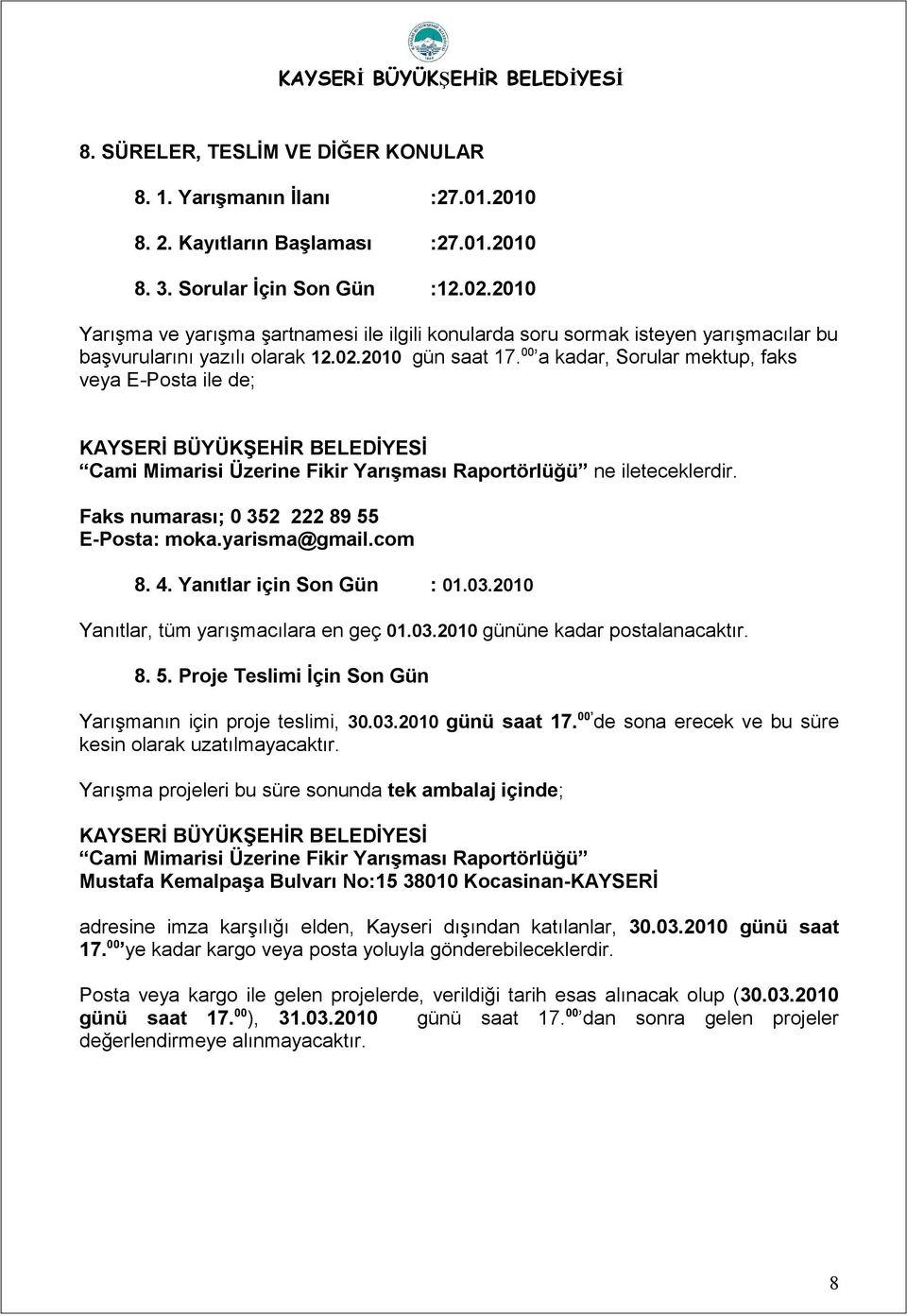 00 a kadar, Sorular mektup, faks veya E-Posta ile de; KAYSERİ BÜYÜKŞEHİR BELEDİYESİ Cami Mimarisi Üzerine Fikir Yarışması Raportörlüğü ne ileteceklerdir. Faks numarası; 0 352 222 89 55 E-Posta: moka.