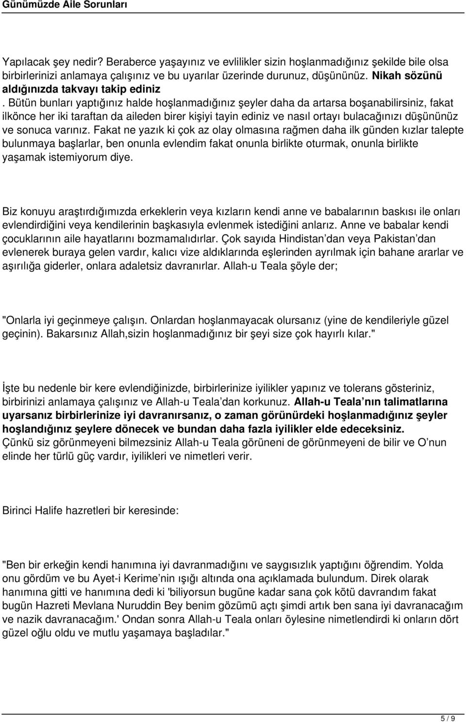 Bütün bunları yaptığınız halde hoşlanmadığınız şeyler daha da artarsa boşanabilirsiniz, fakat ilkönce her iki taraftan da aileden birer kişiyi tayin ediniz ve nasıl ortayı bulacağınızı düşününüz ve