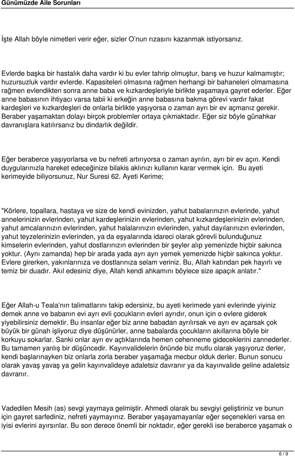 Kapasiteleri olmasına rağmen herhangi bir bahaneleri olmamasına rağmen evlendikten sonra anne baba ve kızkardeşleriyle birlikte yaşamaya gayret ederler.