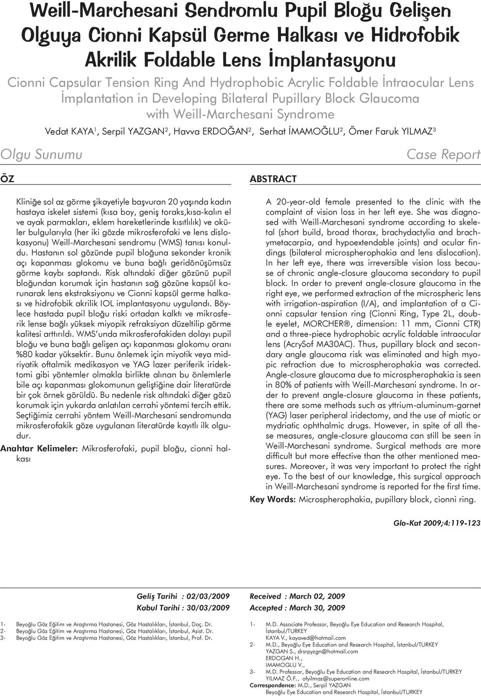 Olgu Sunumu Case Report ÖZ Kliniğe sol az görme şikayetiyle başvuran 20 yaşında kadın hastaya iskelet sistemi (kısa boy, geniş toraks,kısa-kalın el ve ayak parmakları, eklem hareketlerinde