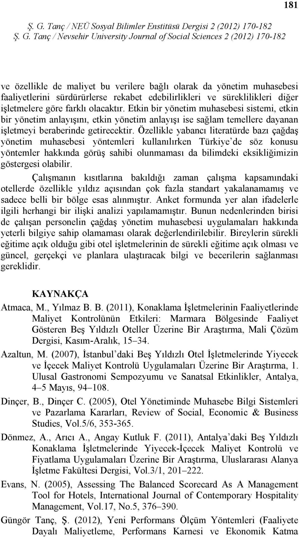 Özellikle yabancı literatürde bazı çağdaş yönetim muhasebesi yöntemleri kullanılırken Türkiye de söz konusu yöntemler hakkında görüş sahibi olunmaması da bilimdeki eksikliğimizin göstergesi olabilir.