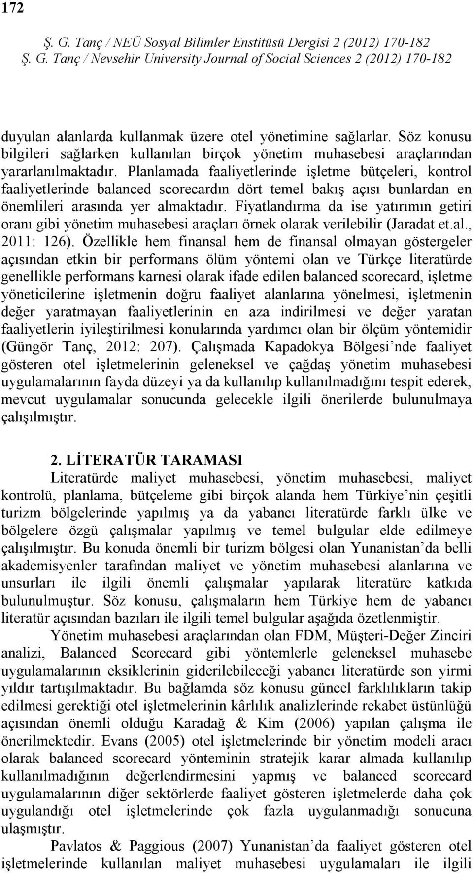 Fiyatlandırma da ise yatırımın getiri oranı gibi yönetim muhasebesi araçları örnek olarak verilebilir (Jaradat et.al., 2011: 126).