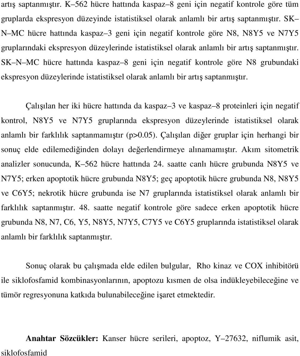 SK N MC hücre hattında kaspaz 8 geni için negatif kontrole göre N8 grubundaki ekspresyon düzeylerinde istatistiksel olarak anlamlı bir artış saptanmıştır.