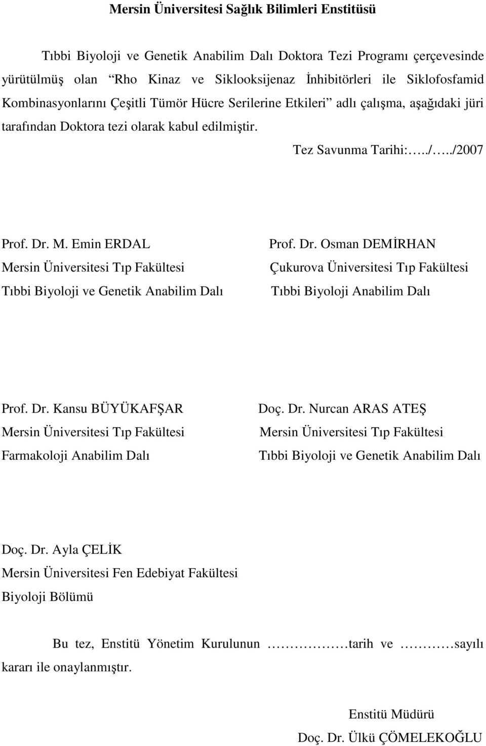 Emin ERDAL Mersin Üniversitesi Tıp Fakültesi Tıbbi Biyoloji ve Genetik Anabilim Dalı Prof. Dr. Osman DEMİRHAN Çukurova Üniversitesi Tıp Fakültesi Tıbbi Biyoloji Anabilim Dalı Prof. Dr. Kansu BÜYÜKAFŞAR Mersin Üniversitesi Tıp Fakültesi Farmakoloji Anabilim Dalı Doç.