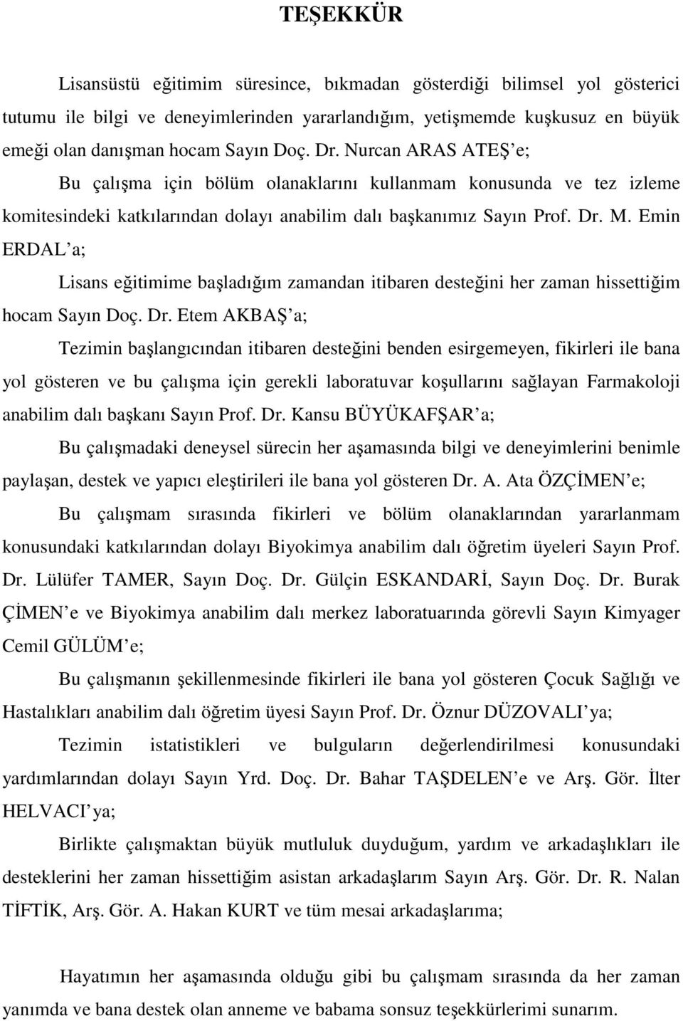 Emin ERDAL a; Lisans eğitimime başladığım zamandan itibaren desteğini her zaman hissettiğim hocam Sayın Doç. Dr.