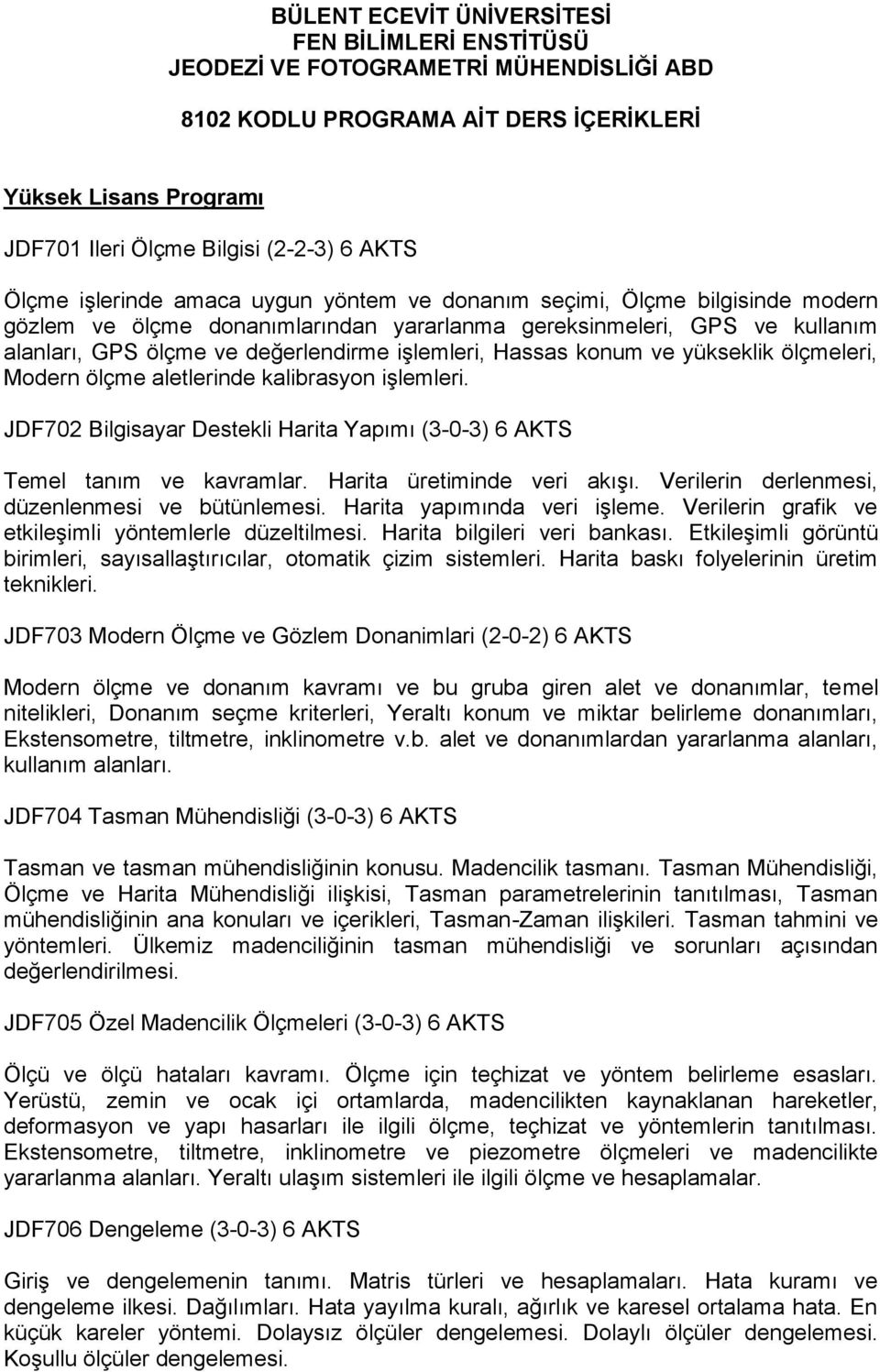 işlemleri, Hassas konum ve yükseklik ölçmeleri, Modern ölçme aletlerinde kalibrasyon işlemleri. JDF702 Bilgisayar Destekli Harita Yapımı (3-0-3) 6 AKTS Temel tanım ve kavramlar.