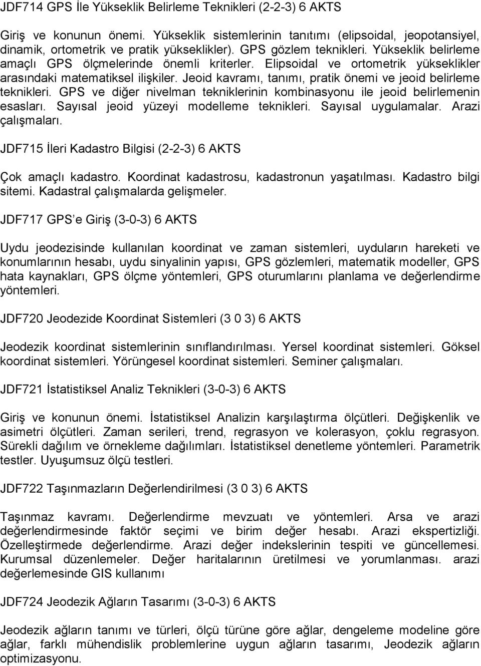 Jeoid kavramı, tanımı, pratik önemi ve jeoid belirleme teknikleri. GPS ve diğer nivelman tekniklerinin kombinasyonu ile jeoid belirlemenin esasları. Sayısal jeoid yüzeyi modelleme teknikleri.