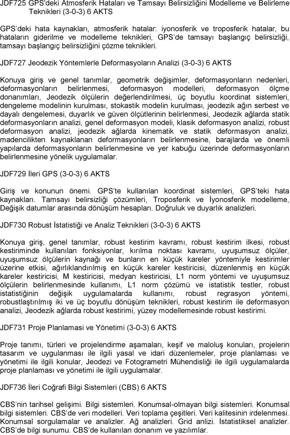 JDF727 Jeodezik Yöntemlerle Deformasyoların Analizi (3-0-3) 6 AKTS Konuya giriş ve genel tanımlar, geometrik değişimler, deformasyonların nedenleri, deformasyonların belirlenmesi, deformasyon