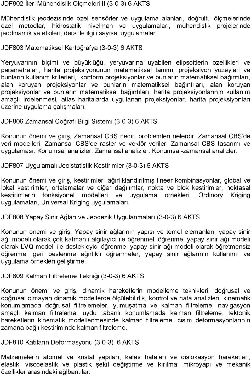 JDF803 Matematiksel Kartoğrafya (3-0-3) 6 AKTS Yeryuvarının biçimi ve büyüklüğü, yeryuvarına uyabilen elipsoitlerin özellikleri ve parametreleri, harita projeksiyonunun matematiksel tanımı,