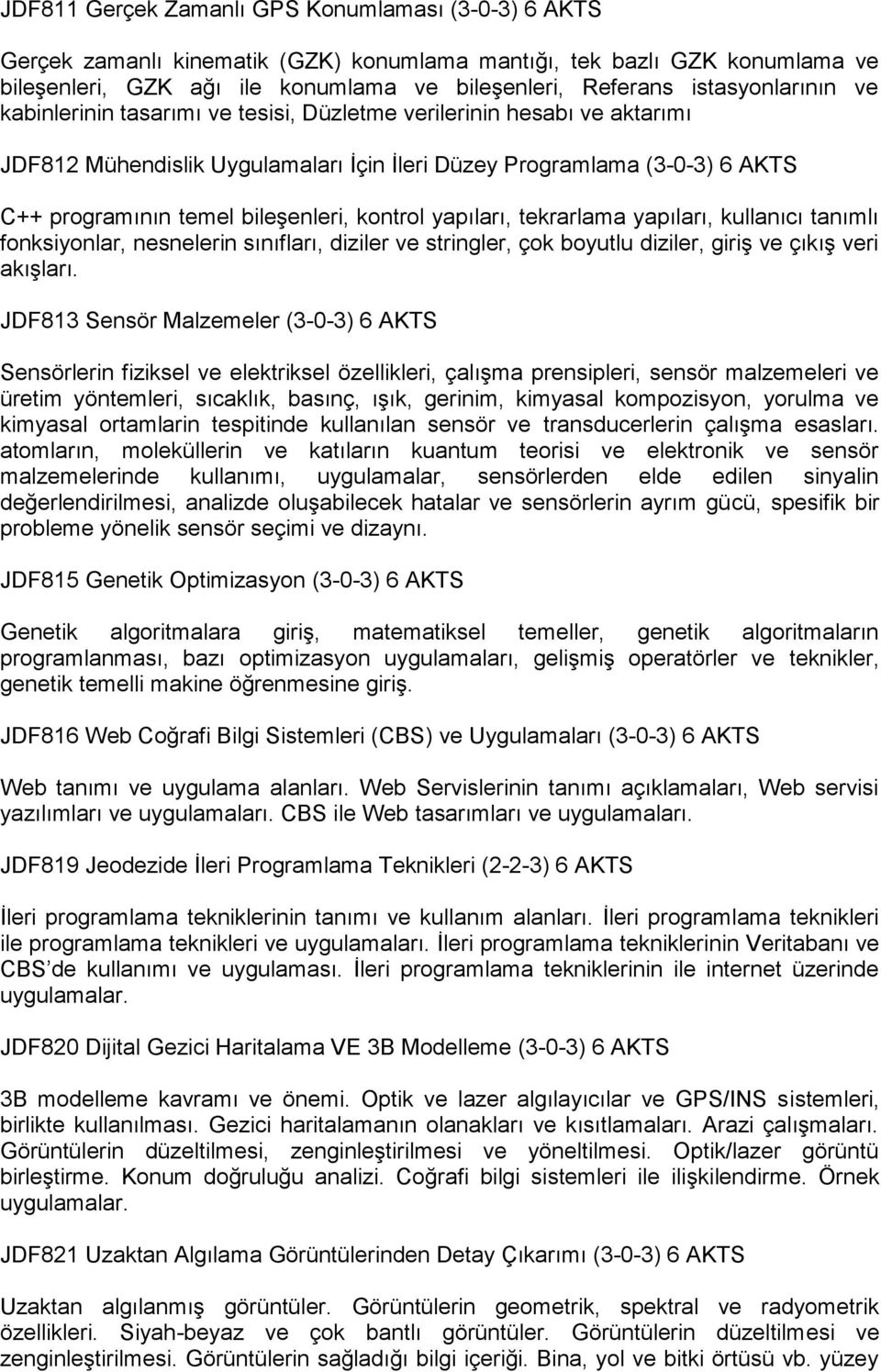 bileşenleri, kontrol yapıları, tekrarlama yapıları, kullanıcı tanımlı fonksiyonlar, nesnelerin sınıfları, diziler ve stringler, çok boyutlu diziler, giriş ve çıkış veri akışları.