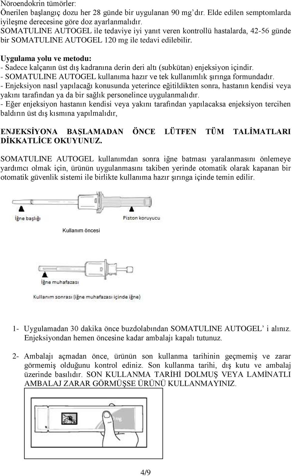 Uygulama yolu ve metodu: - Sadece kalçanın üst dıģ kadranına derin deri altı (subkütan) enjeksiyon içindir. - SOMATULINE AUTOGEL kullanıma hazır ve tek kullanımlık Ģırınga formundadır.