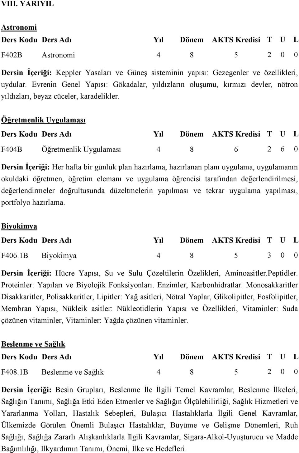 Öğretmenlik Uygulaması F404B Öğretmenlik Uygulaması 4 8 6 2 6 0 Dersin İçeriği: Her hafta bir günlük plan hazırlama, hazırlanan planı uygulama, uygulamanın okuldaki öğretmen, öğretim elemanı ve