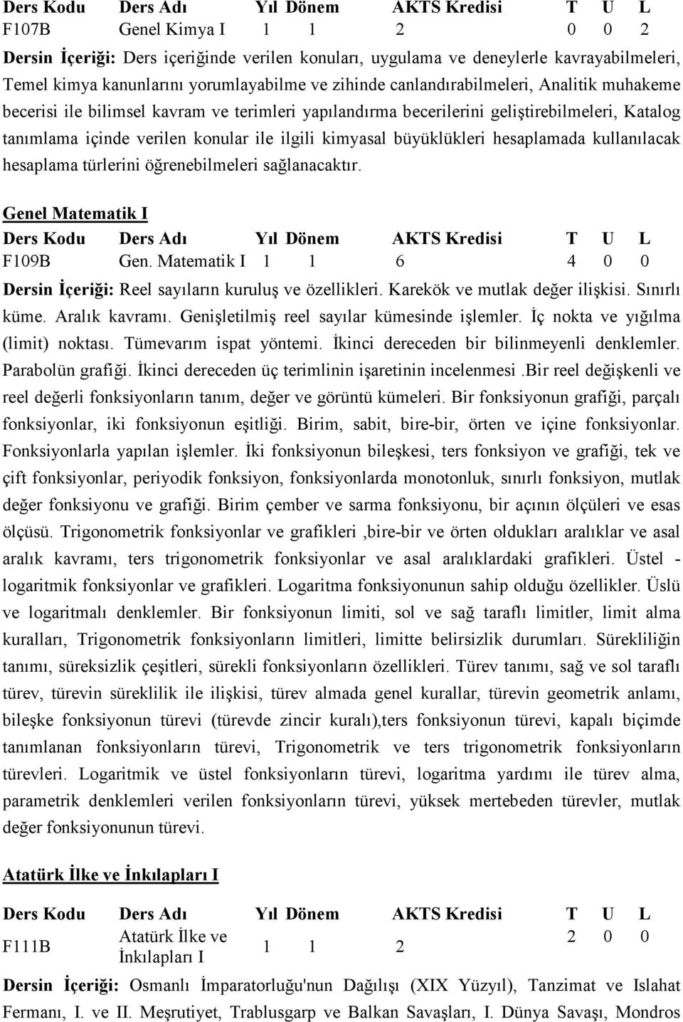 hesaplama türlerini öğrenebilmeleri sağlanacaktır. Genel Matematik I F109B Gen. Matematik I 1 1 6 4 0 0 Dersin İçeriği: Reel sayıların kuruluş ve özellikleri. Karekök ve mutlak değer ilişkisi.