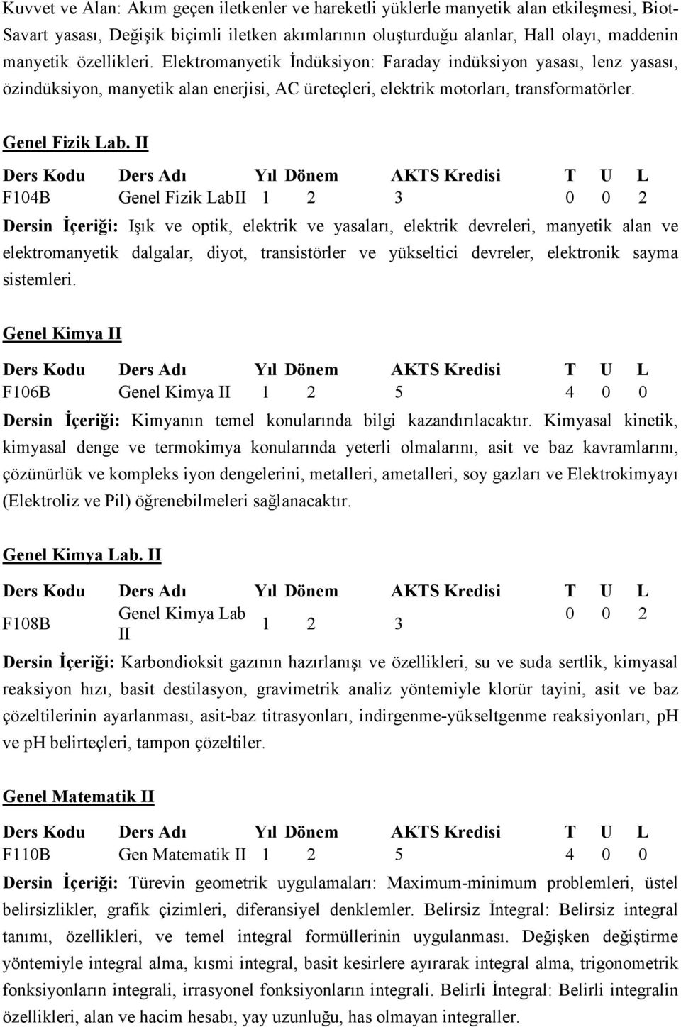 II F104B Genel Fizik LabII 1 2 3 0 0 2 Dersin İçeriği: Işık ve optik, elektrik ve yasaları, elektrik devreleri, manyetik alan ve elektromanyetik dalgalar, diyot, transistörler ve yükseltici devreler,
