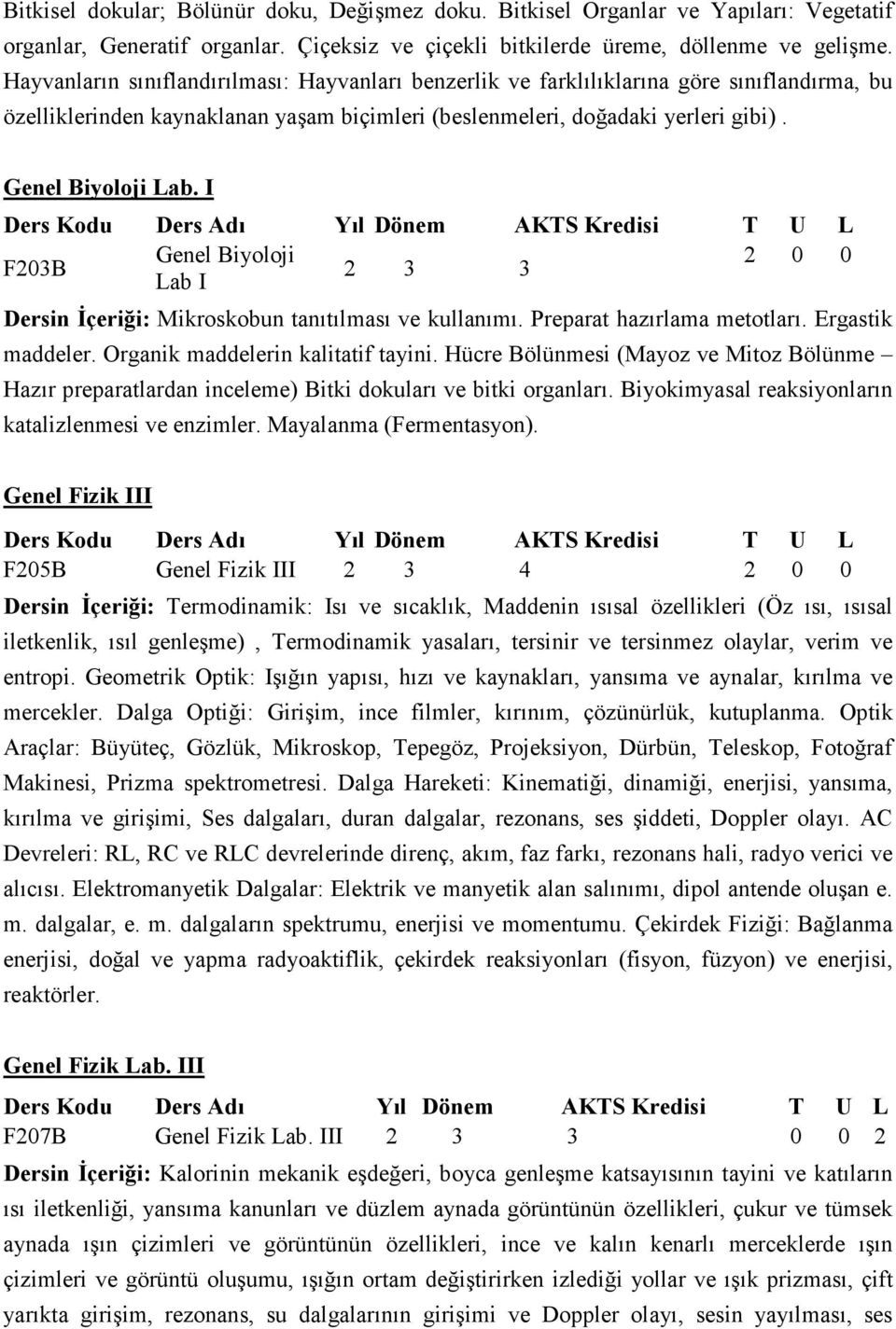 I Genel Biyoloji F203B 2 3 3 Lab I Dersin İçeriği: Mikroskobun tanıtılması ve kullanımı. Preparat hazırlama metotları. Ergastik maddeler. Organik maddelerin kalitatif tayini.