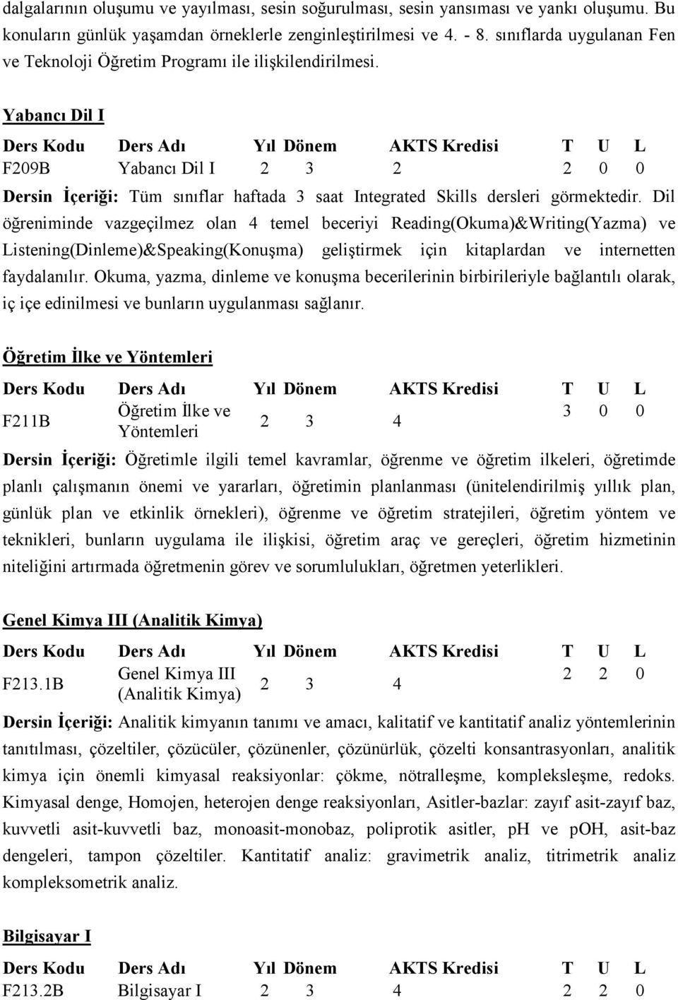 Yabancı Dil I F209B Yabancı Dil I 2 3 2 Dersin İçeriği: Tüm sınıflar haftada 3 saat Integrated Skills dersleri görmektedir.