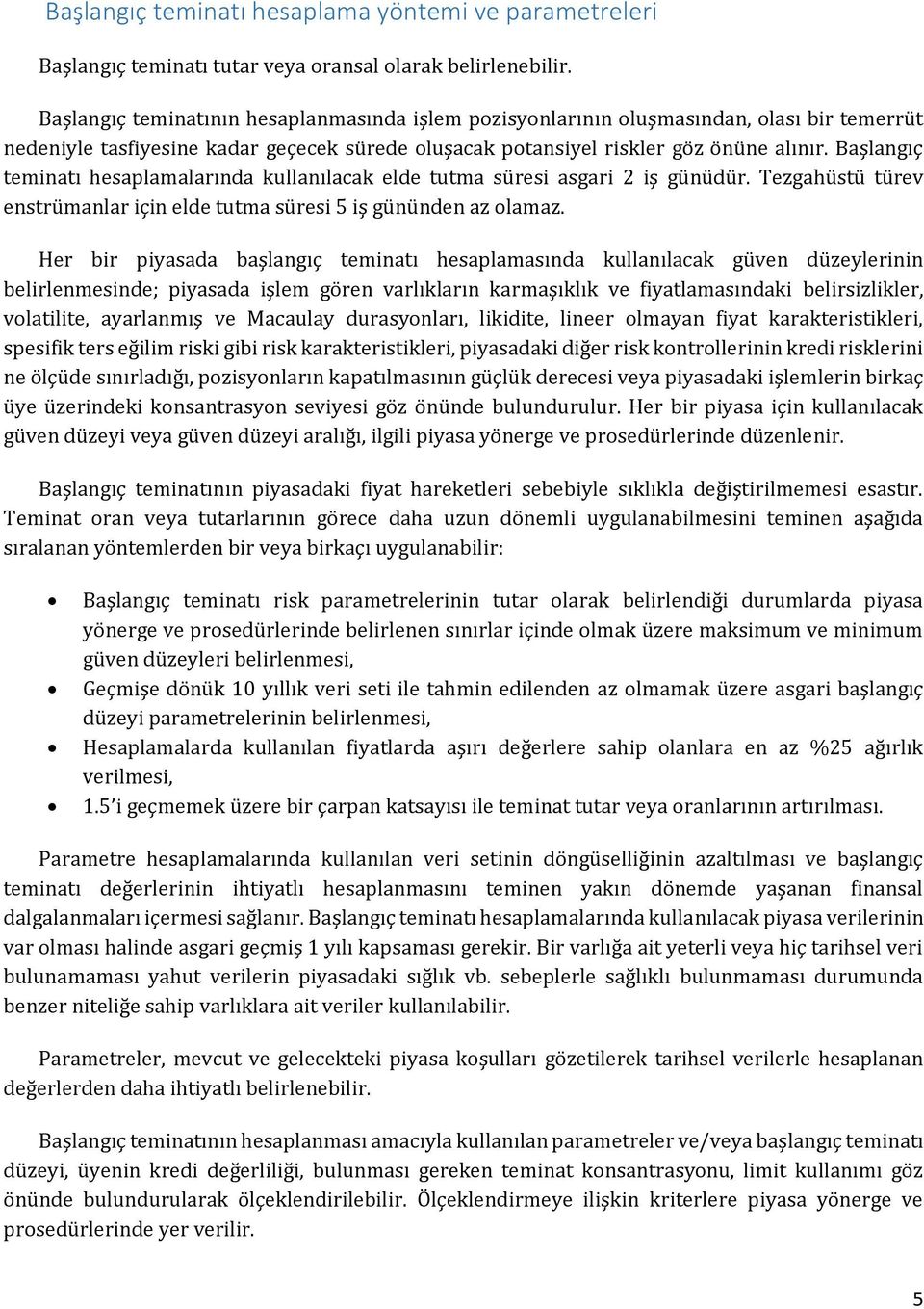 Başlangıç teminatı hesaplamalarında kullanılacak elde tutma süresi asgari 2 iş günüdür. Tezgahüstü türev enstrümanlar için elde tutma süresi 5 iş gününden az lamaz.