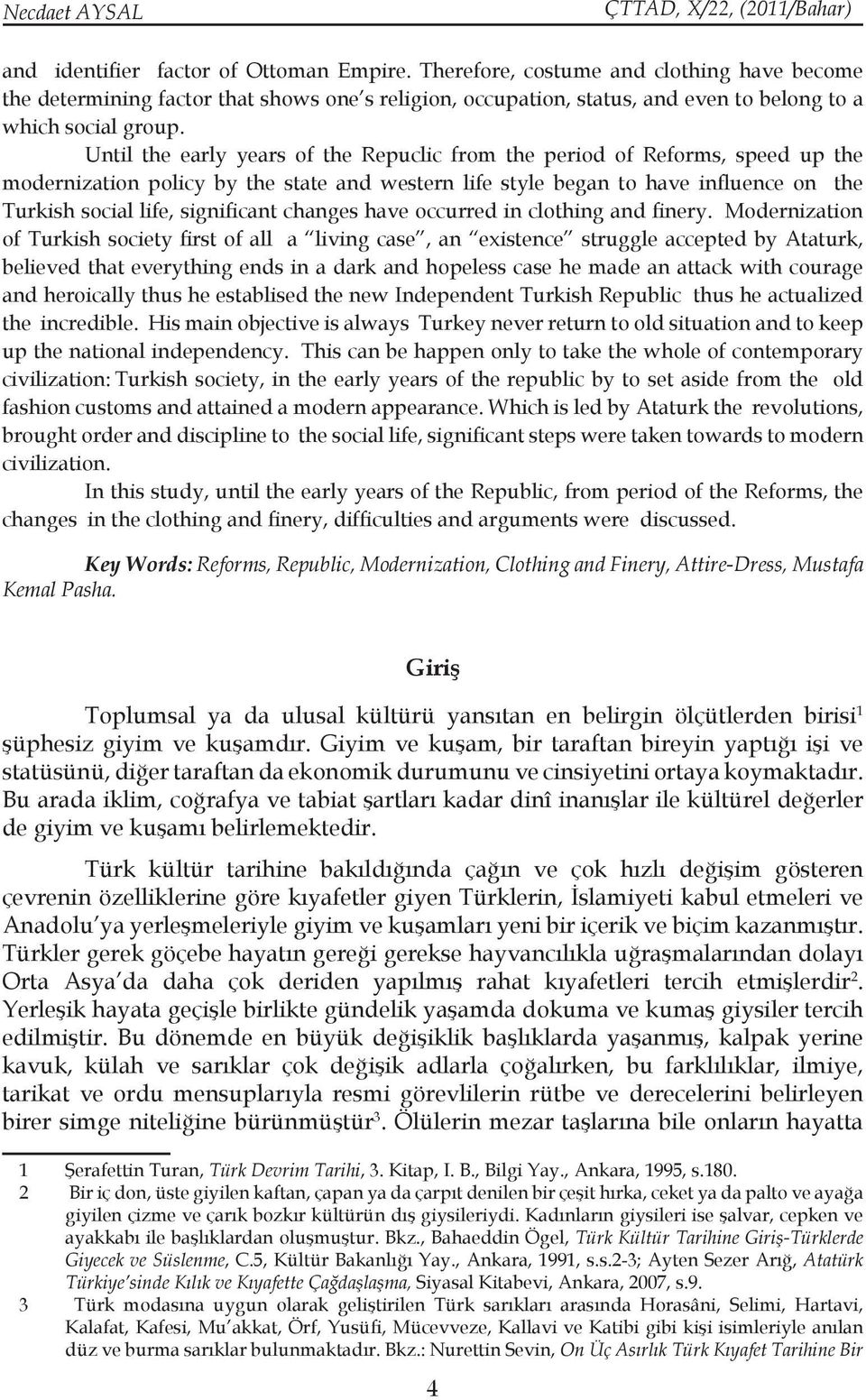 Until the early years of the Repuclic from the period of Reforms, speed up the modernization policy by the state and western life style began to have influence on the Turkish social life, significant