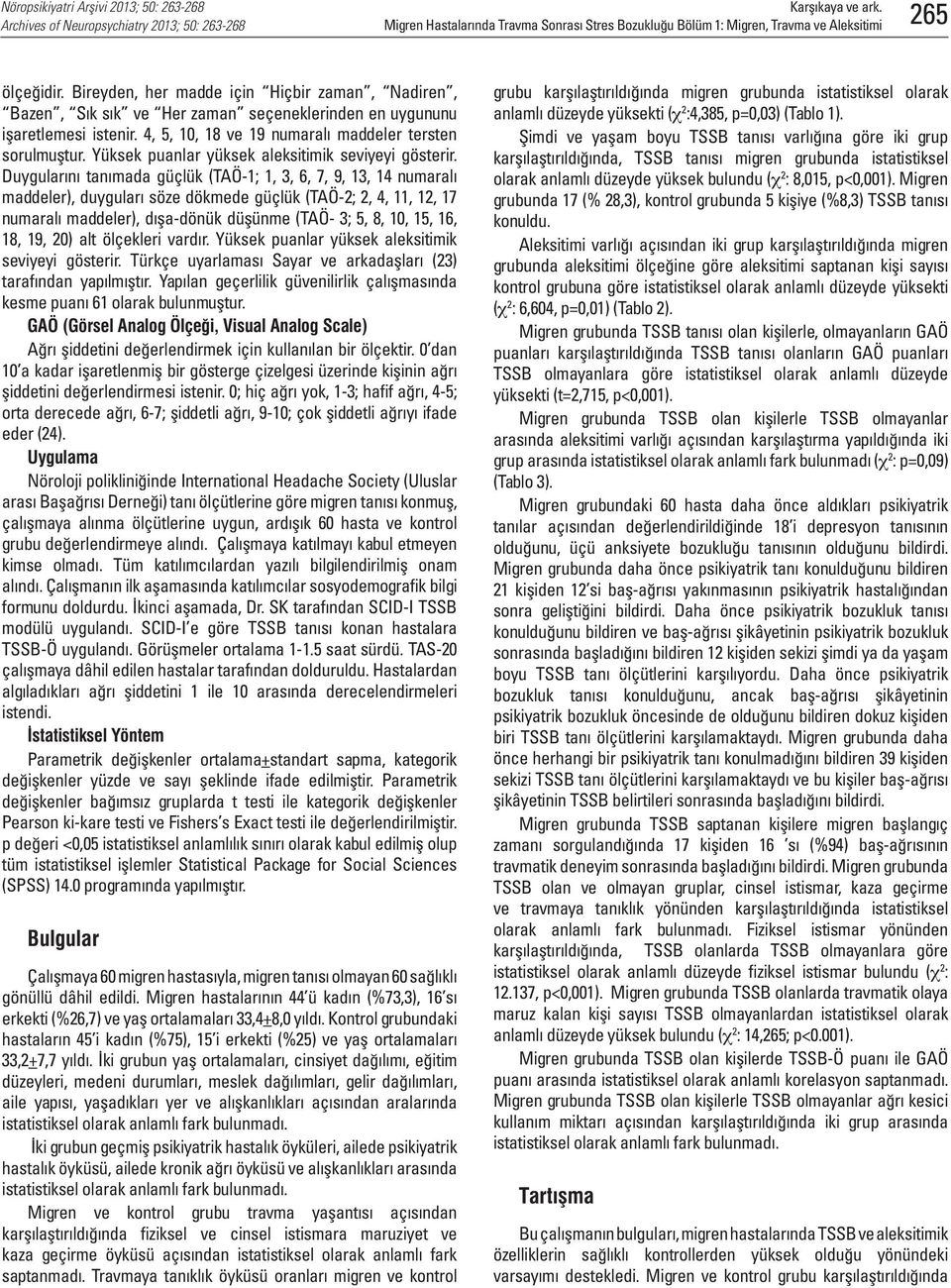 Duygularını tanımada güçlük (TAÖ-1; 1, 3, 6, 7, 9, 13, 14 numaralı maddeler), duyguları söze dökmede güçlük (TAÖ-2; 2, 4, 11, 12, 17 numaralı maddeler), dışa-dönük düşünme (TAÖ- 3; 5, 8, 10, 15, 16,