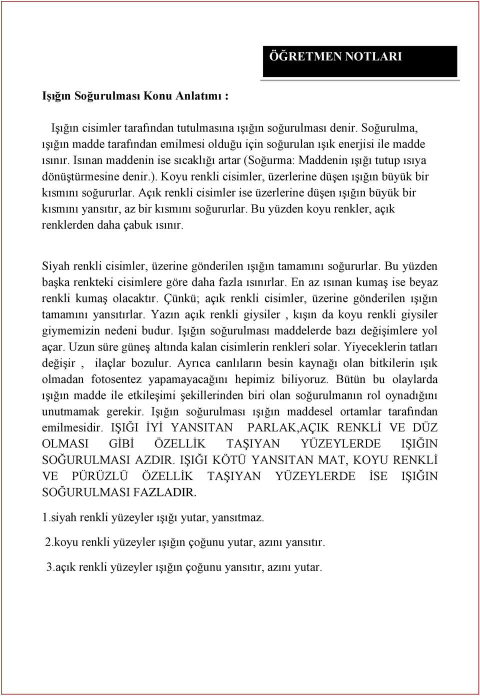 Koyu renkli cisimler, üzerlerine düşen ışığın büyük bir kısmını soğururlar. Açık renkli cisimler ise üzerlerine düşen ışığın büyük bir kısmını yansıtır, az bir kısmını soğururlar.