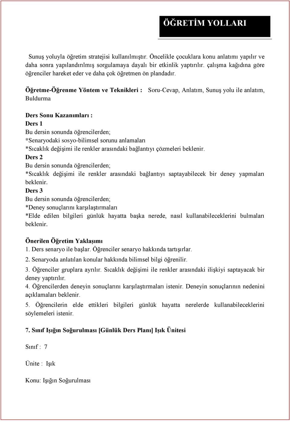 Öğretme-Öğrenme Yöntem ve Teknikleri : Soru-Cevap, Anlatım, Sunuş yolu ile anlatım, Buldurma Ders Sonu Kazanımları : Ders 1 Bu dersin sonunda öğrencilerden; *Senaryodaki sosyo-bilimsel sorunu