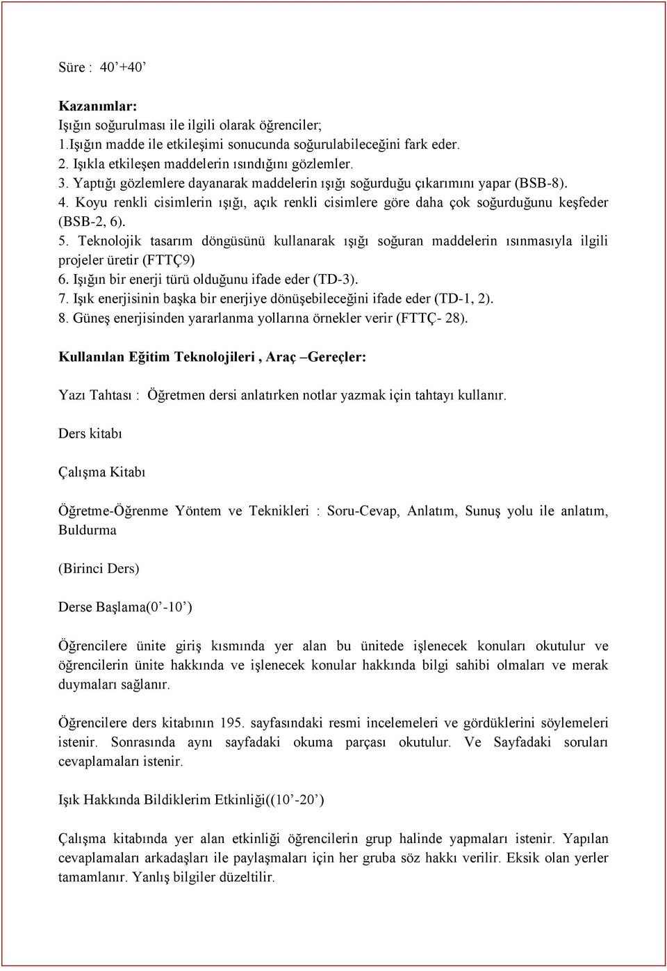 Teknolojik tasarım döngüsünü kullanarak ışığı soğuran maddelerin ısınmasıyla ilgili projeler üretir (FTTÇ9) 6. Işığın bir enerji türü olduğunu ifade eder (TD-3). 7.