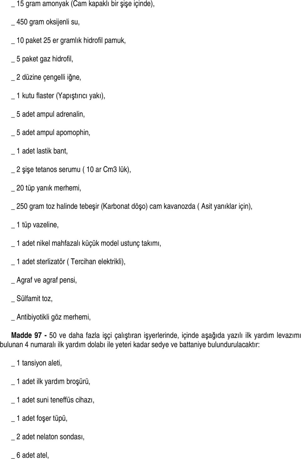 kavanozda ( Asit yanıklar için), _ 1 tüp vazeline, _ 1 adet nikel mahfazalı küçük model ustunç takımı, _ 1 adet sterlizatör ( Tercihan elektrikli), _ Agraf ve agraf pensi, _ Sülfamit toz, _