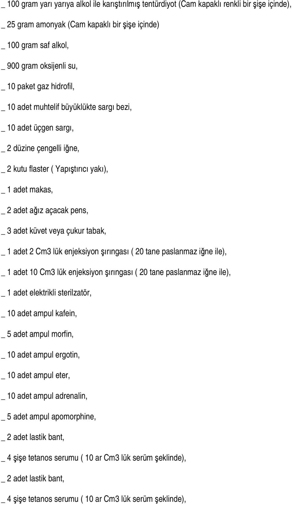 adet küvet veya çukur tabak, _ 1 adet 2 Cm3 lük enjeksiyon şırıngası ( 20 tane paslanmaz iğne ile), _ 1 adet 10 Cm3 lük enjeksiyon şırıngası ( 20 tane paslanmaz iğne ile), _ 1 adet elektrikli