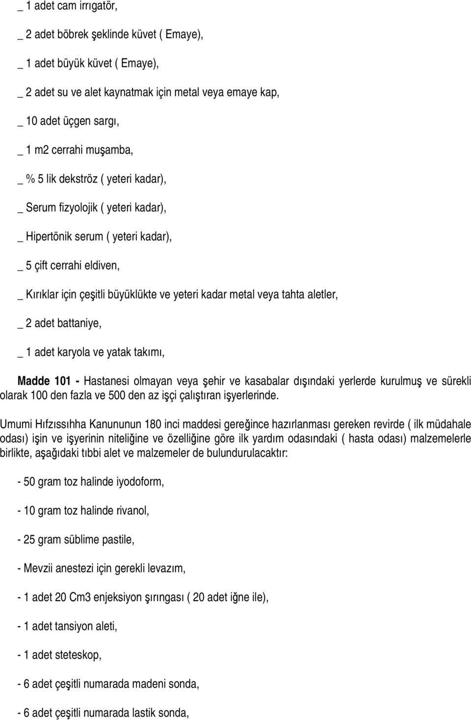 tahta aletler, _ 2 adet battaniye, _ 1 adet karyola ve yatak takımı, Madde 101 - Hastanesi olmayan veya şehir ve kasabalar dışındaki yerlerde kurulmuş ve sürekli olarak 100 den fazla ve 500 den az