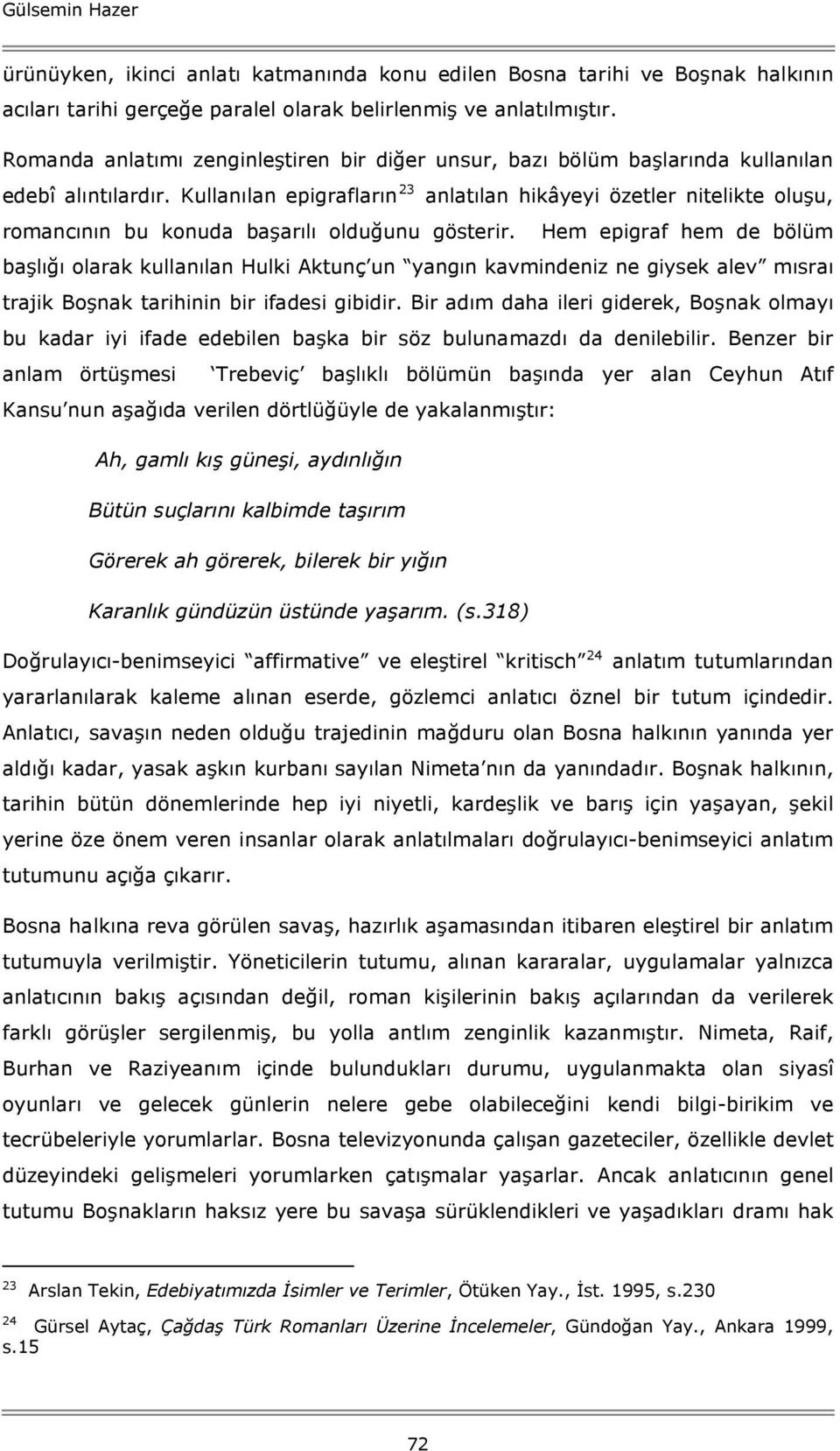 Kullanılan epigrafların 23 anlatılan hikâyeyi özetler nitelikte oluşu, romancının bu konuda başarılı olduğunu gösterir.