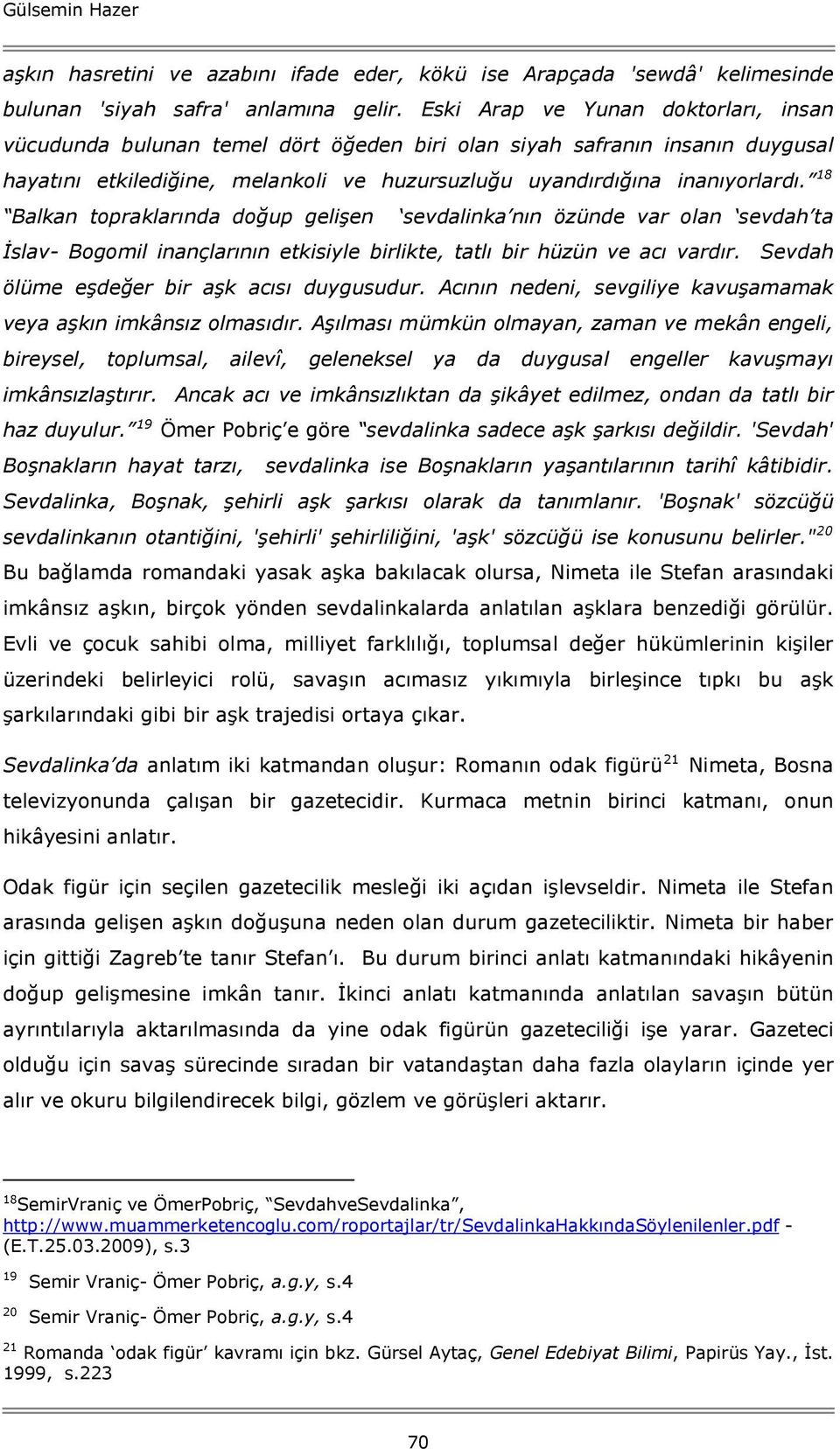 18 Balkan topraklarında doğup gelişen sevdalinka nın özünde var olan sevdah ta İslav- Bogomil inançlarının etkisiyle birlikte, tatlı bir hüzün ve acı vardır.