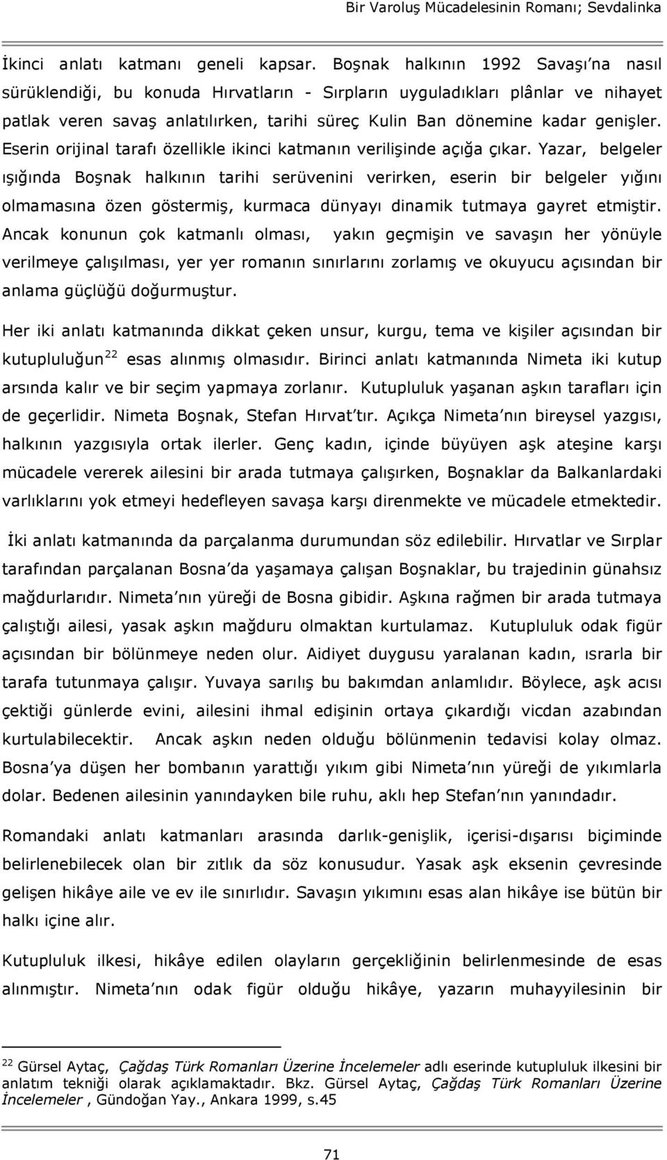 Eserin orijinal tarafı özellikle ikinci katmanın verilişinde açığa çıkar.