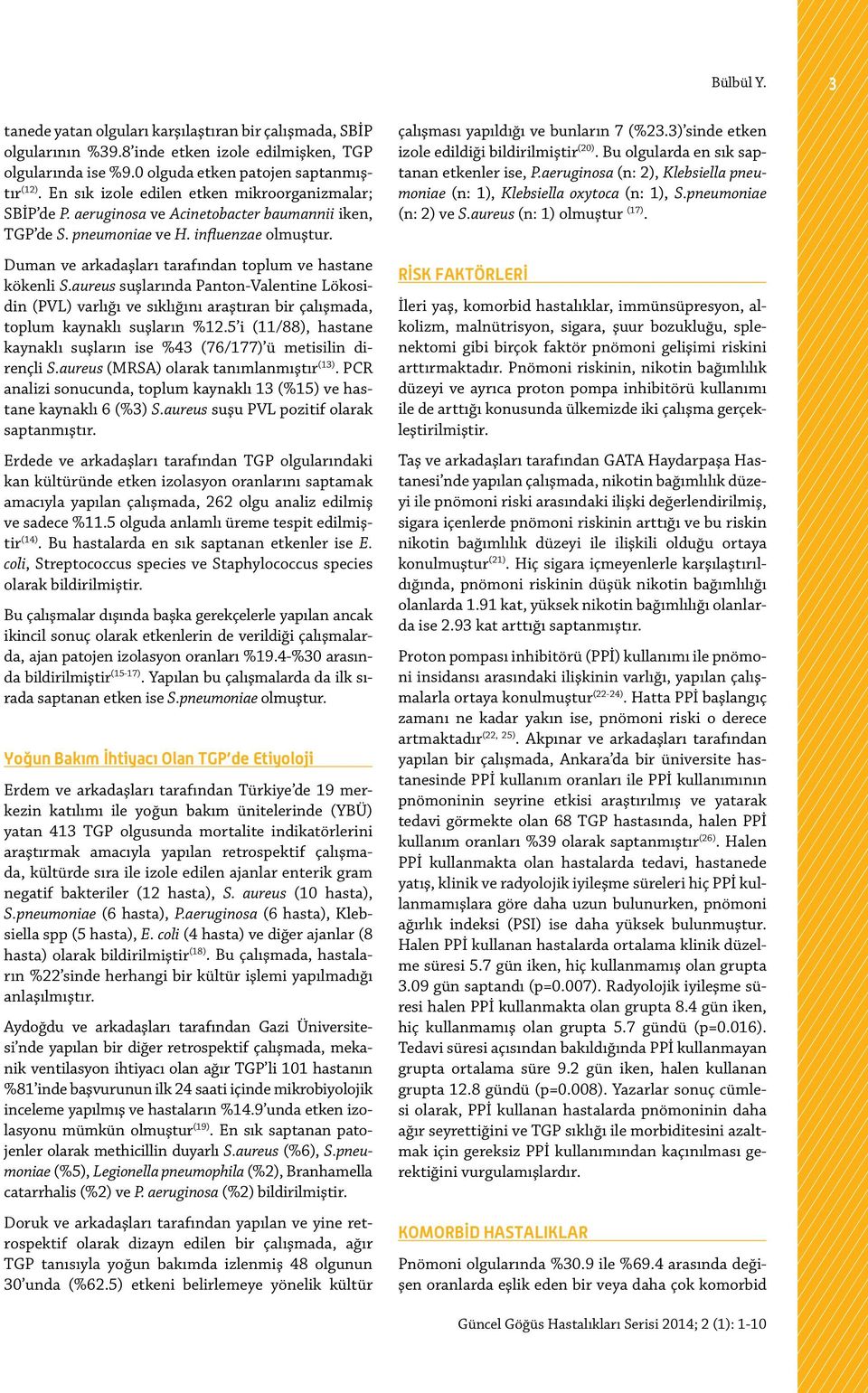 Duman ve arkadaşları tarafından toplum ve hastane kökenli S.aureus suşlarında Panton-Valentine Lökosidin (PVL) varlığı ve sıklığını araştıran bir çalışmada, toplum kaynaklı suşların %12.