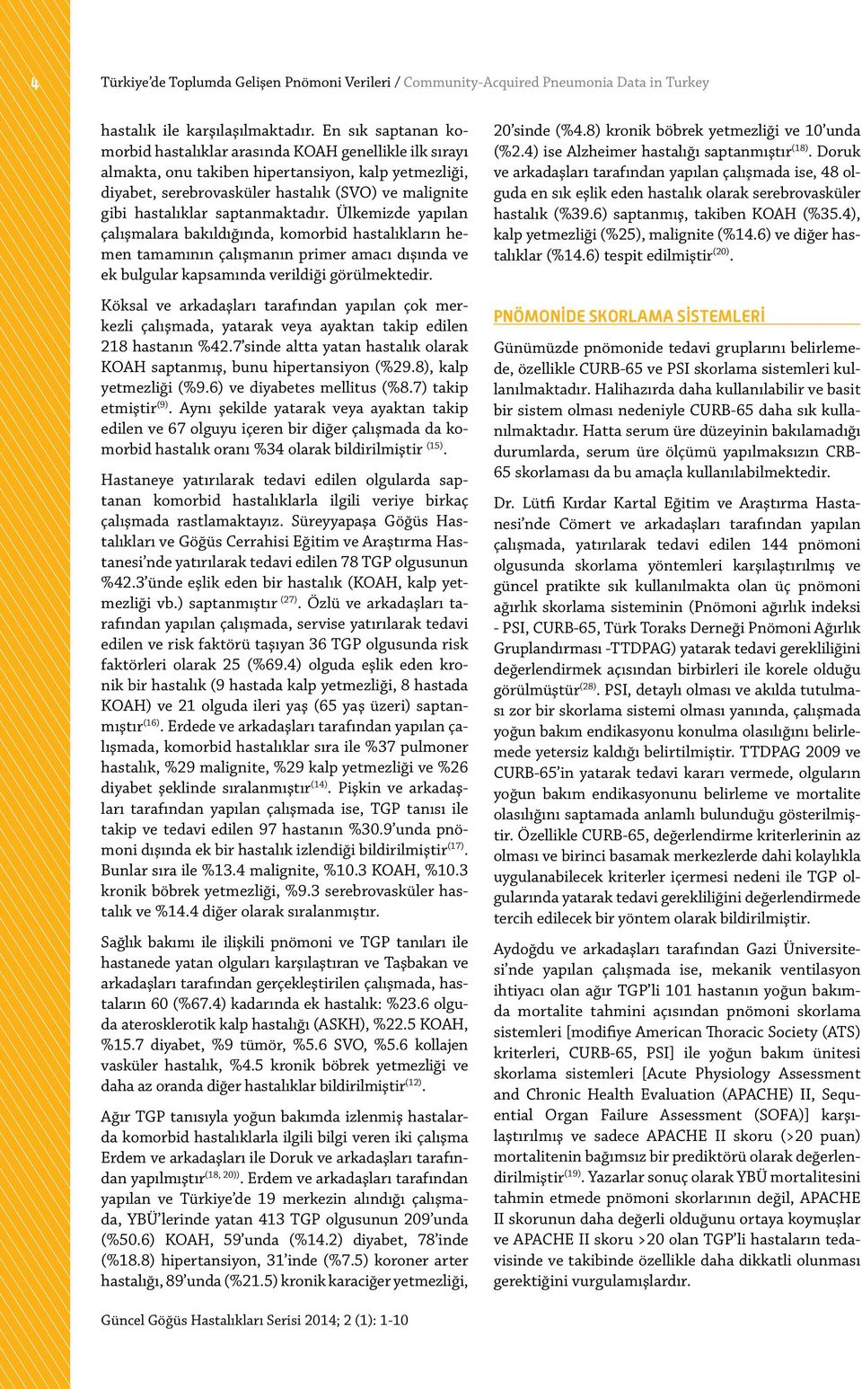 saptanmaktadır. Ülkemizde yapılan çalışmalara bakıldığında, komorbid hastalıkların hemen tamamının çalışmanın primer amacı dışında ve ek bulgular kapsamında verildiği görülmektedir.