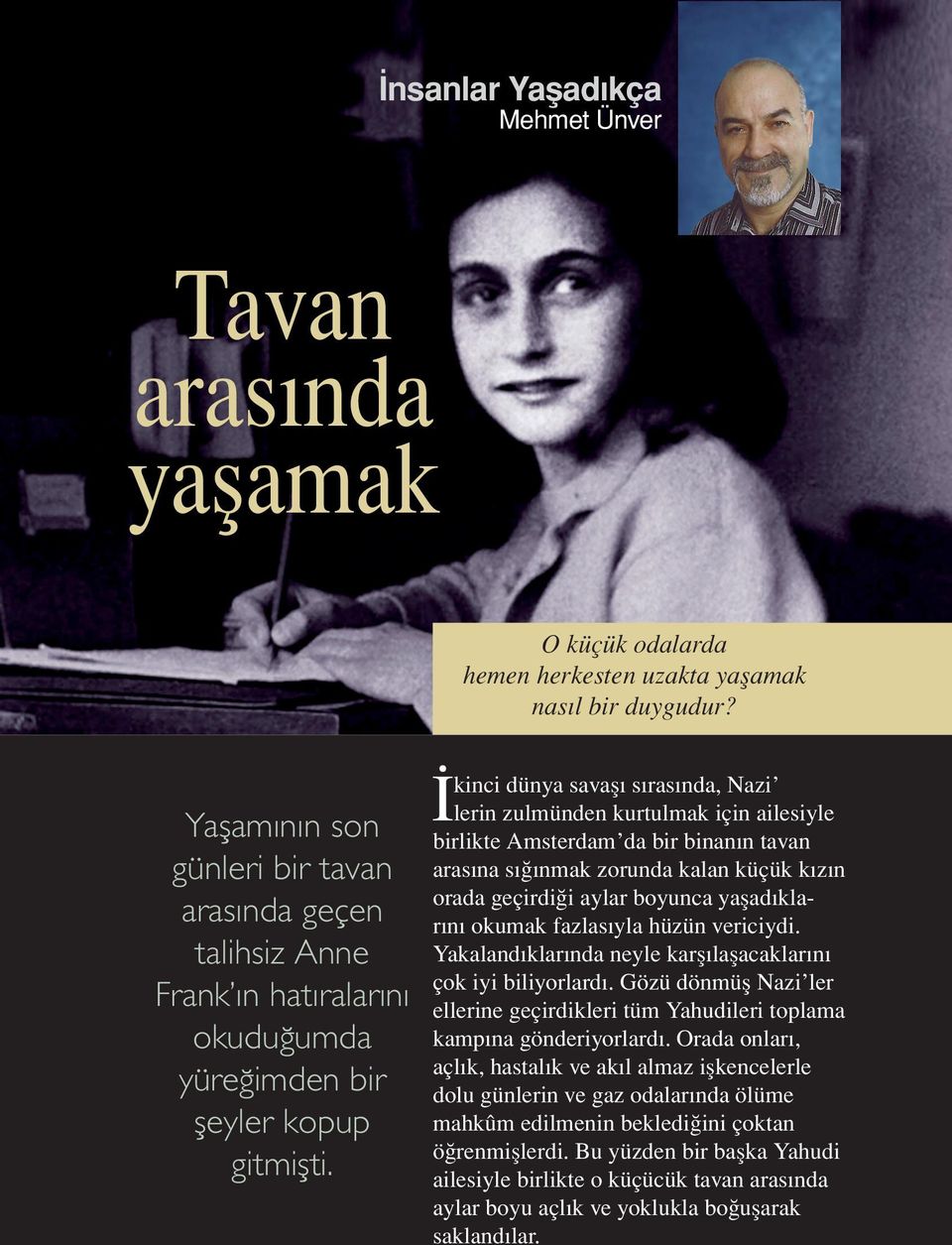 İkinci dünya savaşı sırasında, Nazi lerin zulmünden kurtulmak için ailesiyle birlikte Amsterdam da bir binanın tavan arasına sığınmak zorunda kalan küçük kızın orada geçirdiği aylar boyunca