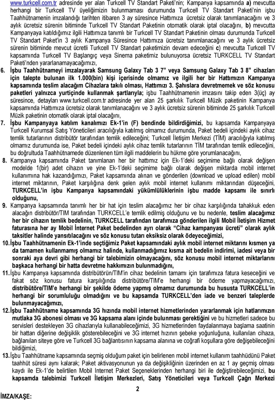 imzalandığı tarihten itibaren 3 ay süresince Hattımıza ücretsiz olarak tanımlanacağını ve 3 aylık ücretsiz sürenin bitiminde Turkcell TV Standart Paketinin otomatik olarak iptal olacağını, b)