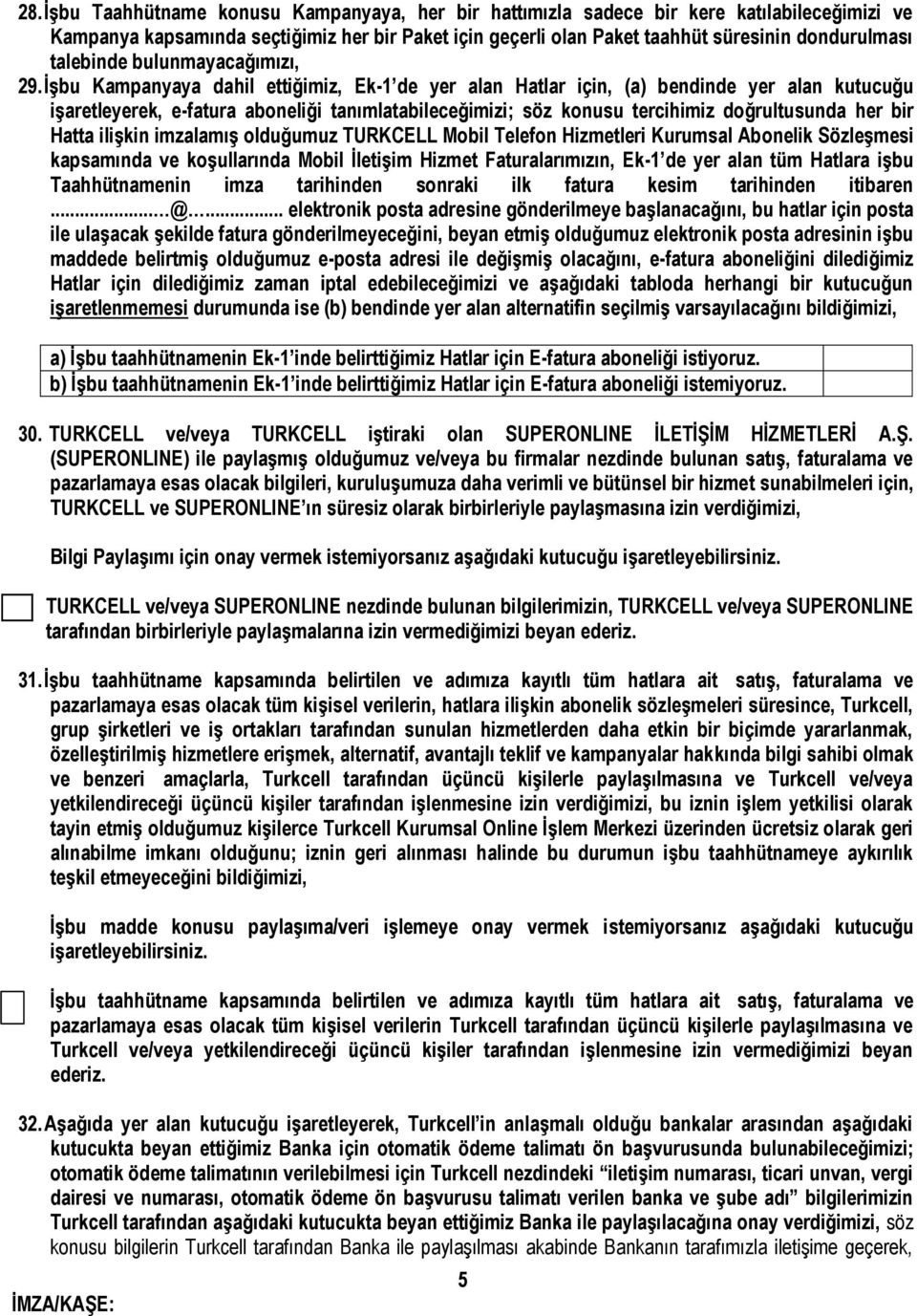 İşbu Kampanyaya dahil ettiğimiz, Ek-1 de yer alan Hatlar için, (a) bendinde yer alan kutucuğu işaretleyerek, e-fatura aboneliği tanımlatabileceğimizi; söz konusu tercihimiz doğrultusunda her bir